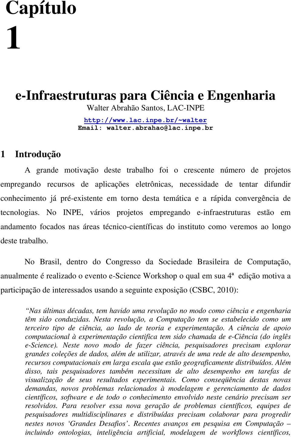 br 1 Introdução A grande motivação deste trabalho foi o crescente número de projetos empregando recursos de aplicações eletrônicas, necessidade de tentar difundir conhecimento já pré-existente em