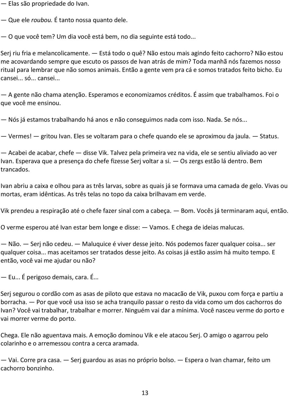 Então a gente vem pra cá e somos tratados feito bicho. Eu cansei... só... cansei... A gente não chama atenção. Esperamos e economizamos créditos. É assim que trabalhamos. Foi o que você me ensinou.