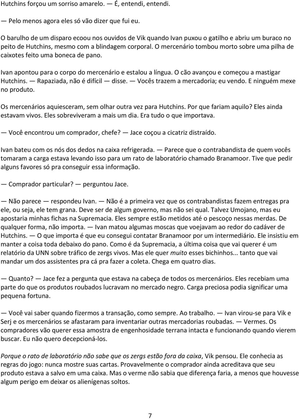 O mercenário tombou morto sobre uma pilha de caixotes feito uma boneca de pano. Ivan apontou para o corpo do mercenário e estalou a língua. O cão avançou e começou a mastigar Hutchins.