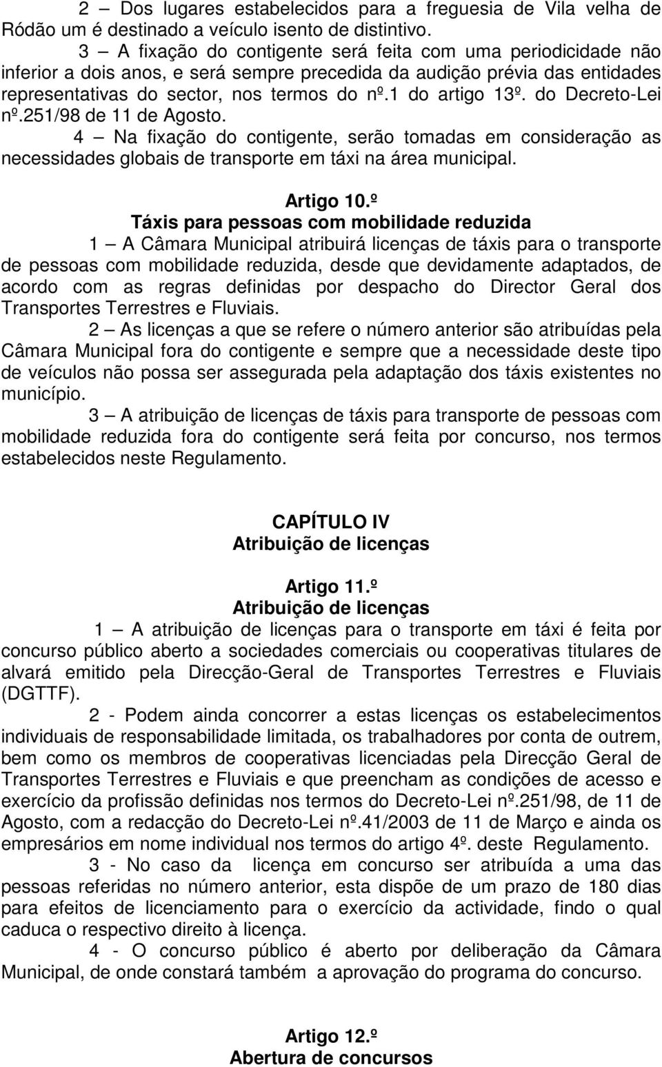 1 do artigo 13º. do Decreto-Lei nº.251/98 de 11 de Agosto. 4 Na fixação do contigente, serão tomadas em consideração as necessidades globais de transporte em táxi na área municipal. Artigo 10.