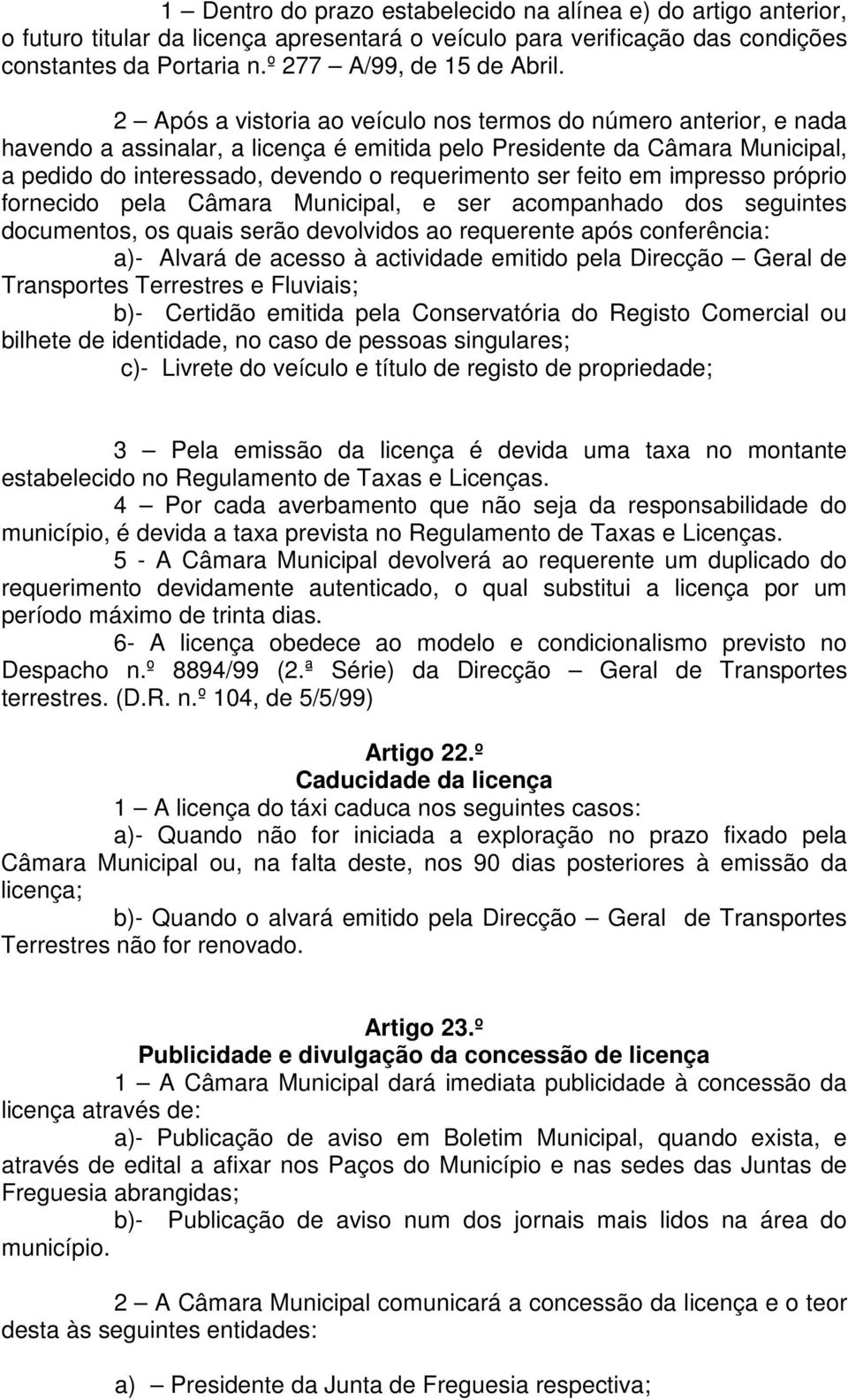 feito em impresso próprio fornecido pela Câmara Municipal, e ser acompanhado dos seguintes documentos, os quais serão devolvidos ao requerente após conferência: a)- Alvará de acesso à actividade