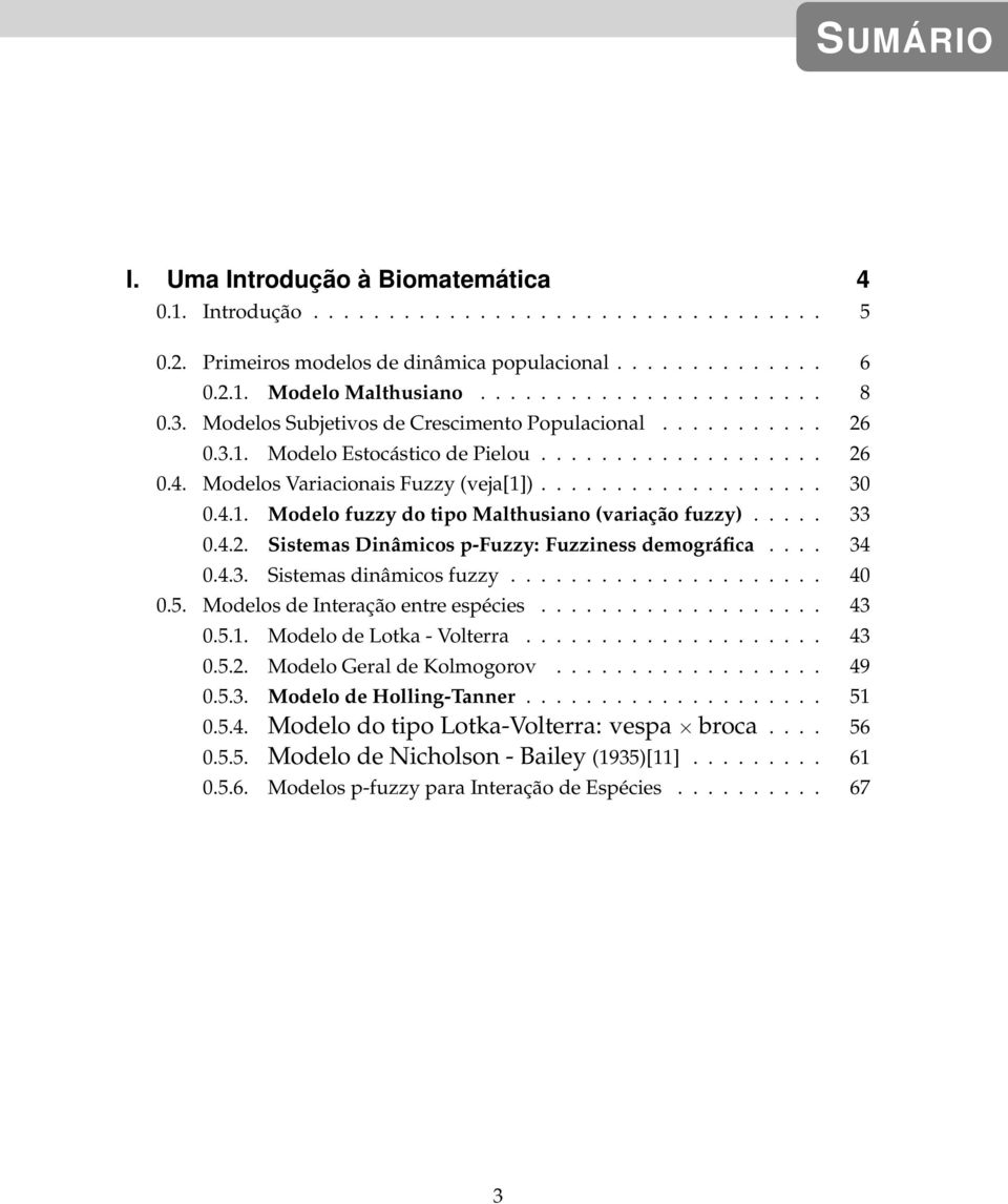 .... 33 0.4.2. Sistemas Dinâmicos p-fuzzy: Fuzziness demográfica.... 34 0.4.3. Sistemas dinâmicos fuzzy..................... 40 0.5. Modelos de Interação entre espécies................... 43 0.5.1.