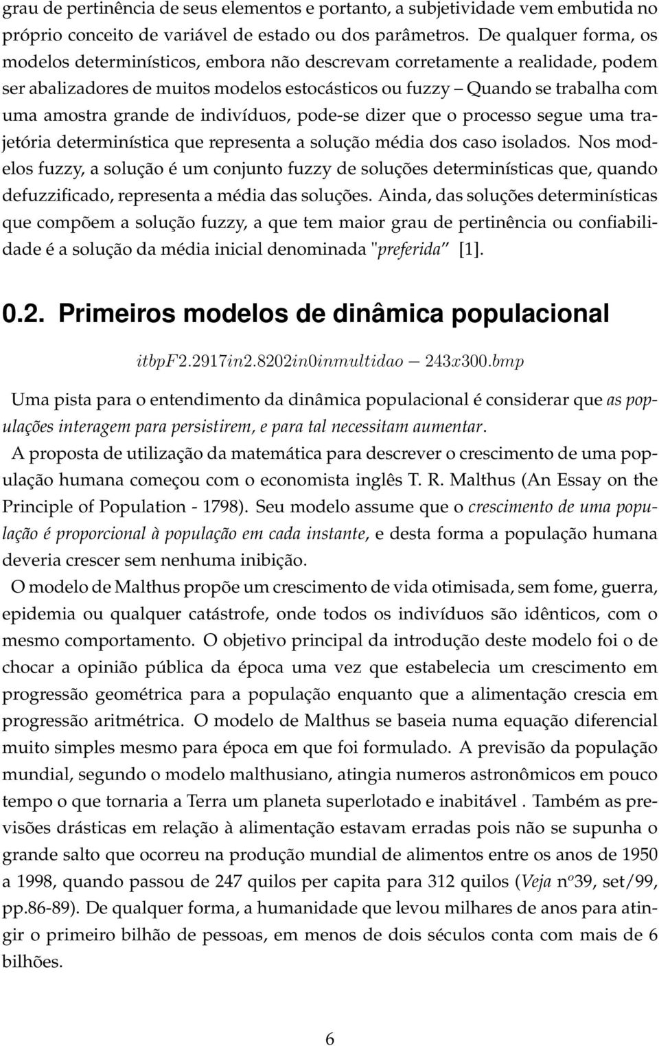 de indivíduos, pode-se dizer que o processo segue uma trajetória determinística que representa a solução média dos caso isolados.