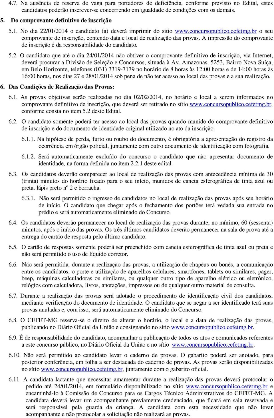 br o seu comprovante de inscrição, contendo data e local de realização das provas. A impressão do comprovante de inscrição é da responsabilidade do candidato. 5.2.