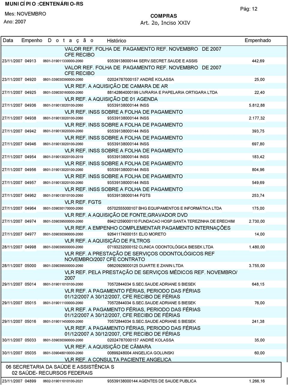 A AQUISIÇÃO DE 01 AGENDA 27/11/200704936 0601-319013020100-2060 93539138000144 INSS 5.812,88 27/11/200704938 0601-319013020100-2060 93539138000144 INSS 2.