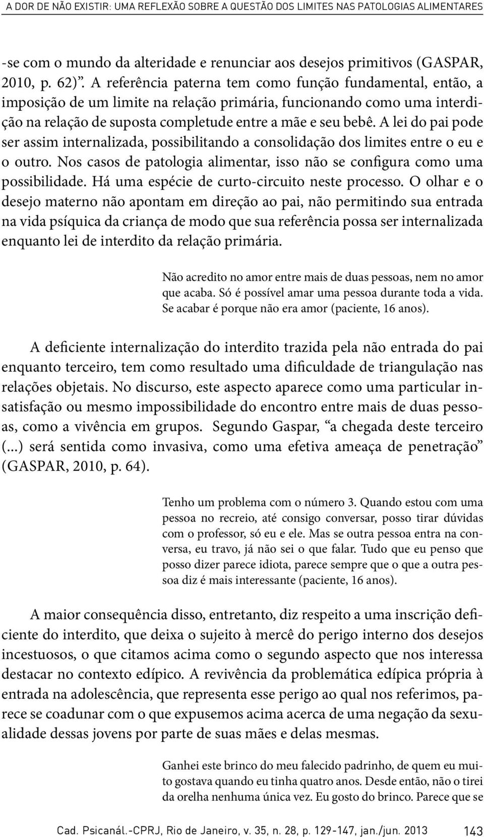 A lei do pai pode ser assim internalizada, possibilitando a consolidação dos limites entre o eu e o outro. Nos casos de patologia alimentar, isso não se configura como uma possibilidade.