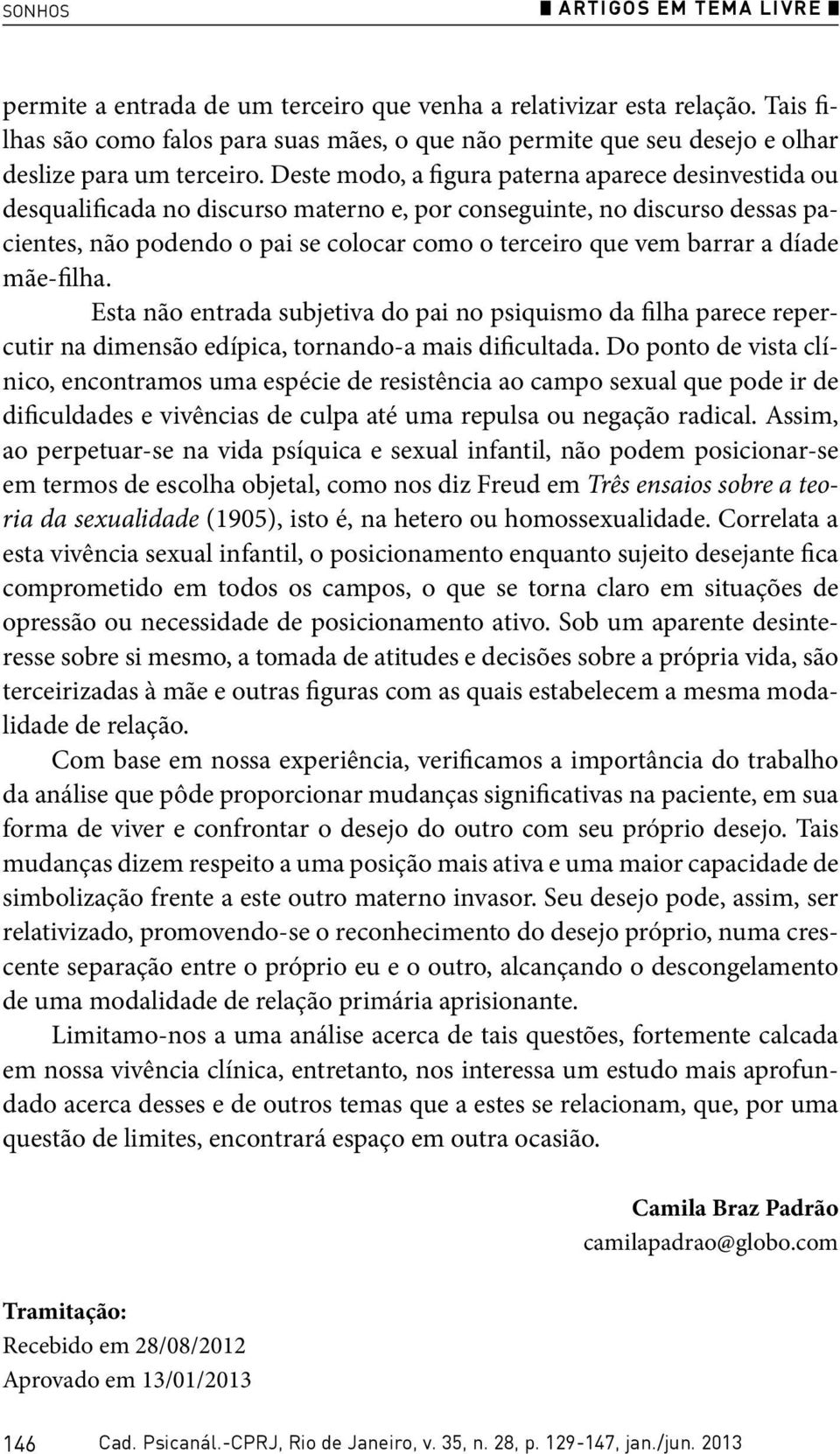 Deste modo, a figura paterna aparece desinvestida ou desqualificada no discurso materno e, por conseguinte, no discurso dessas pacientes, não podendo o pai se colocar como o terceiro que vem barrar a