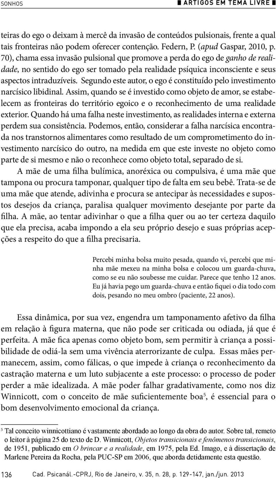 Segundo este autor, o ego é constituído pelo investimento narcísico libidinal.