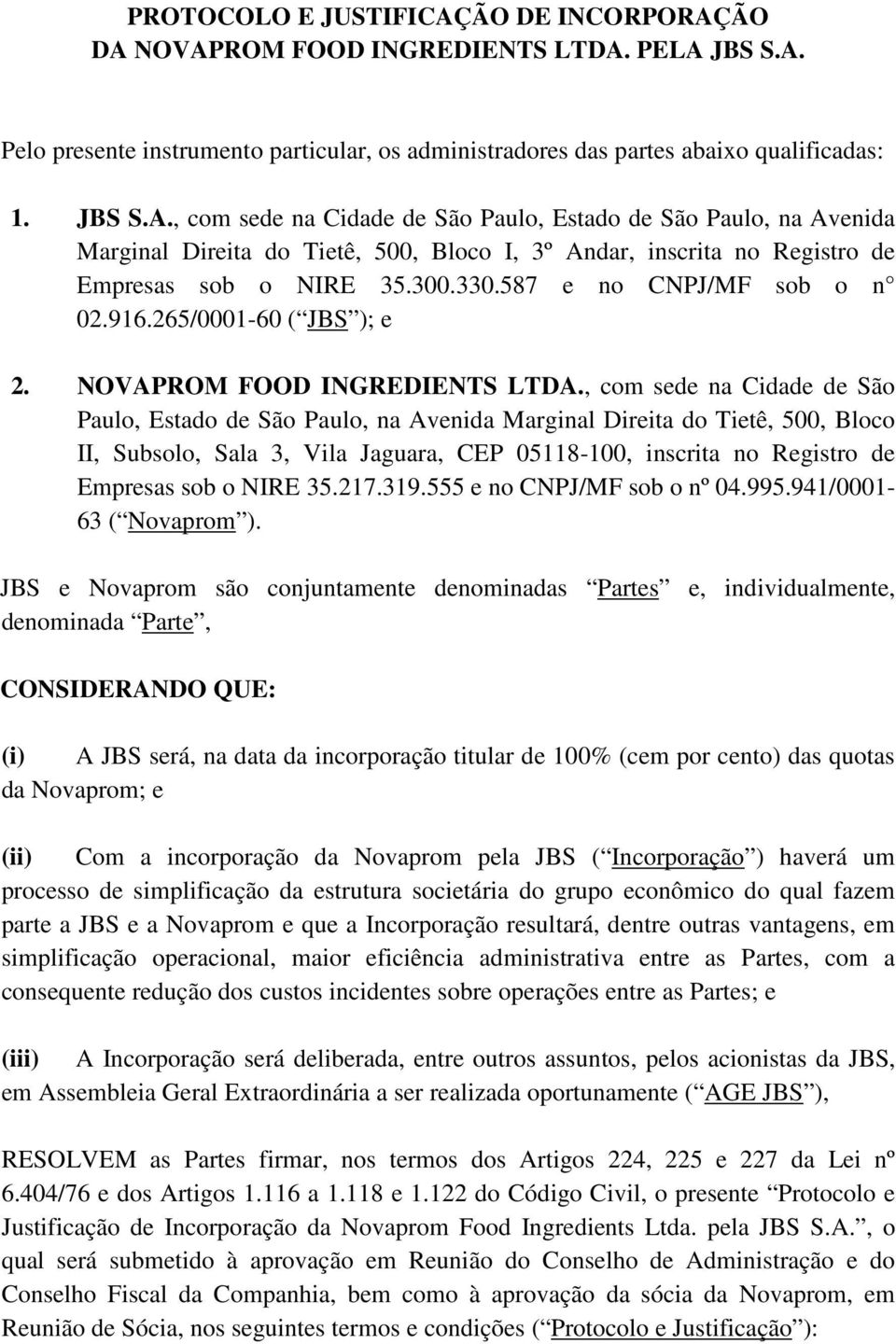 , com sede na Cidade de São Paulo, Estado de São Paulo, na Avenida Marginal Direita do Tietê, 500, Bloco II, Subsolo, Sala 3, Vila Jaguara, CEP 05118-100, inscrita no Registro de Empresas sob o NIRE