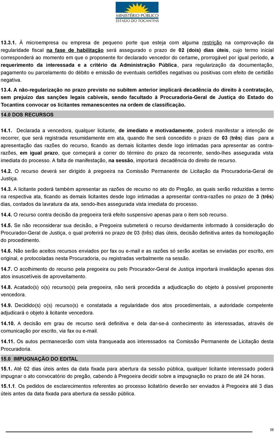 regularização da documentação, pagamento ou parcelamento do débito e emissão de eventuais certidões negativas ou positivas com efeito de certidão negativa. 13.4.