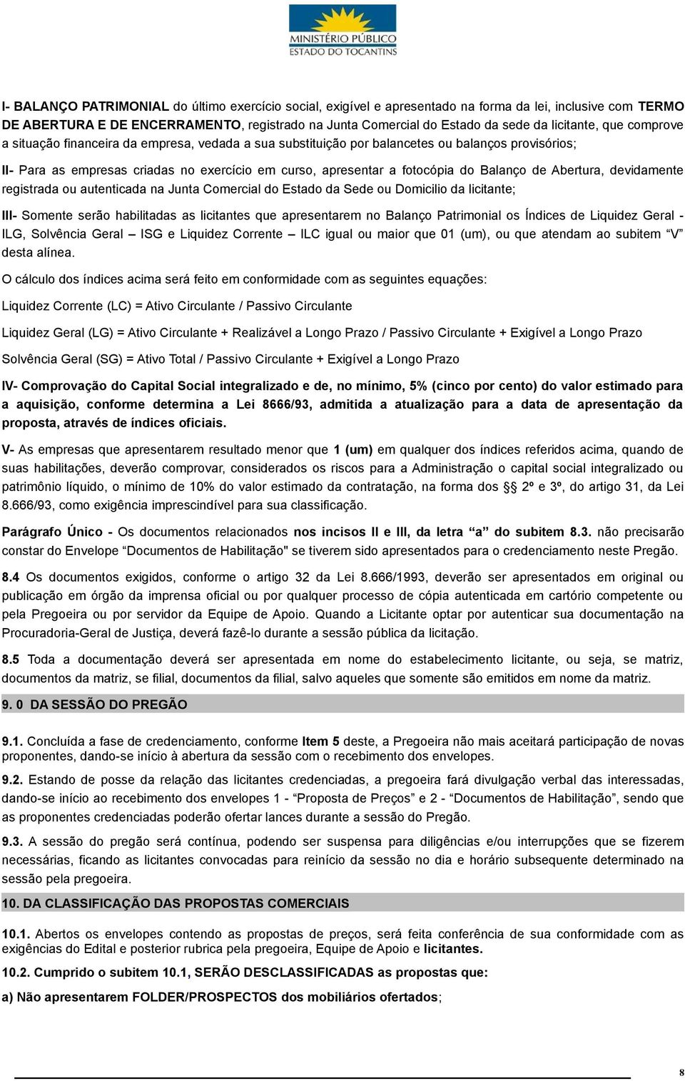 do Balanço de Abertura, devidamente registrada ou autenticada na Junta Comercial do Estado da Sede ou Domicilio da licitante; III- Somente serão habilitadas as licitantes que apresentarem no Balanço