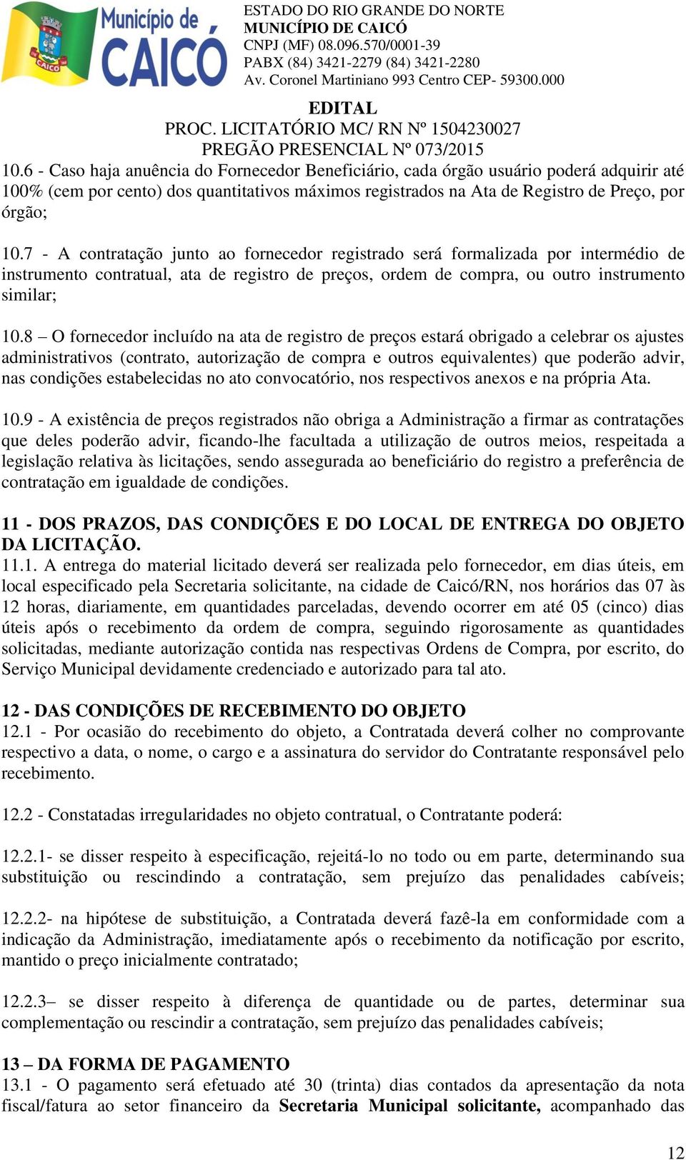 8 O fornecedor incluído na ata de registro de preços estará obrigado a celebrar os ajustes administrativos (contrato, autorização de compra e outros equivalentes) que poderão advir, nas condições