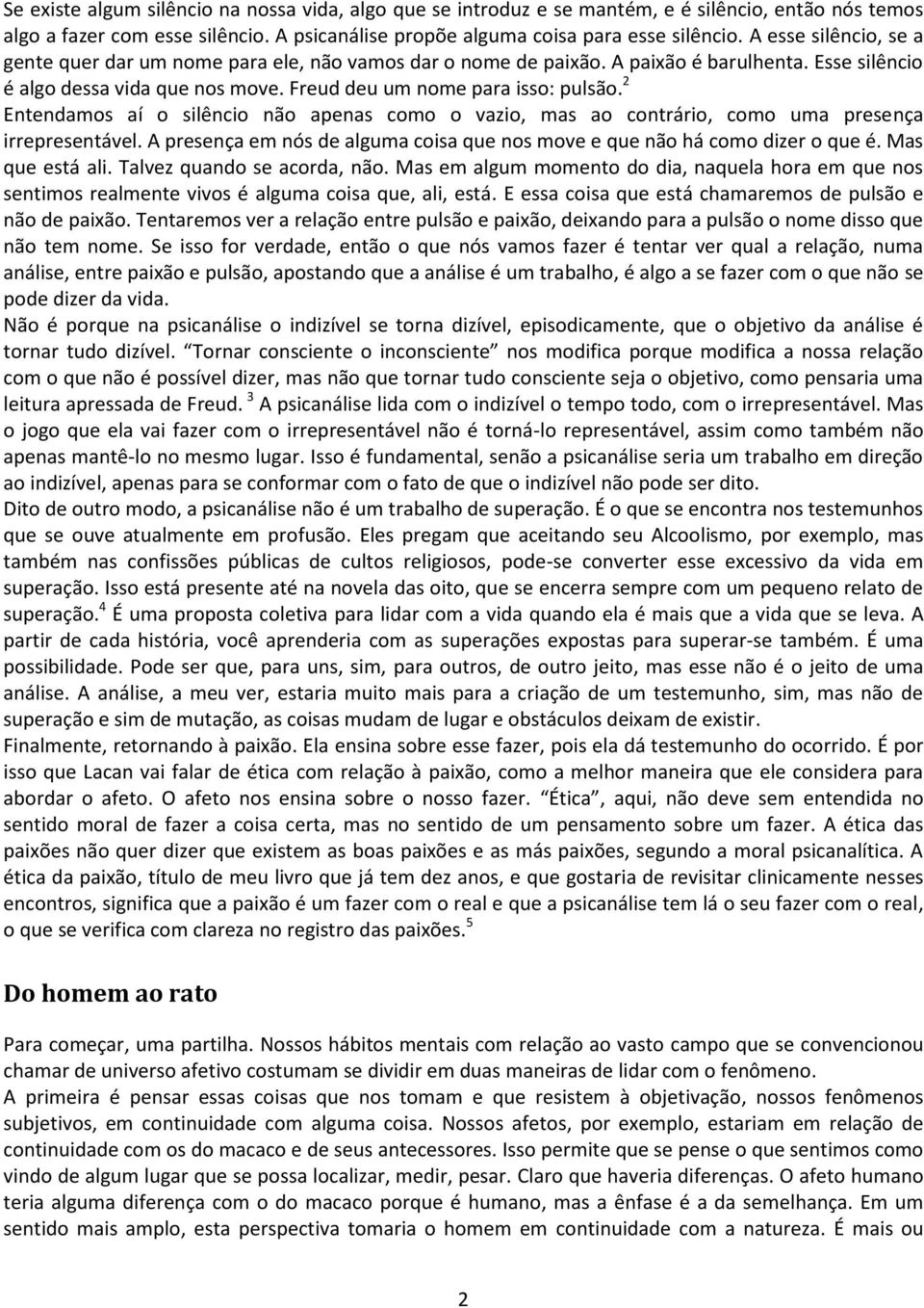 2 Entendamos aí o silêncio não apenas como o vazio, mas ao contrário, como uma presença irrepresentável. A presença em nós de alguma coisa que nos move e que não há como dizer o que é.