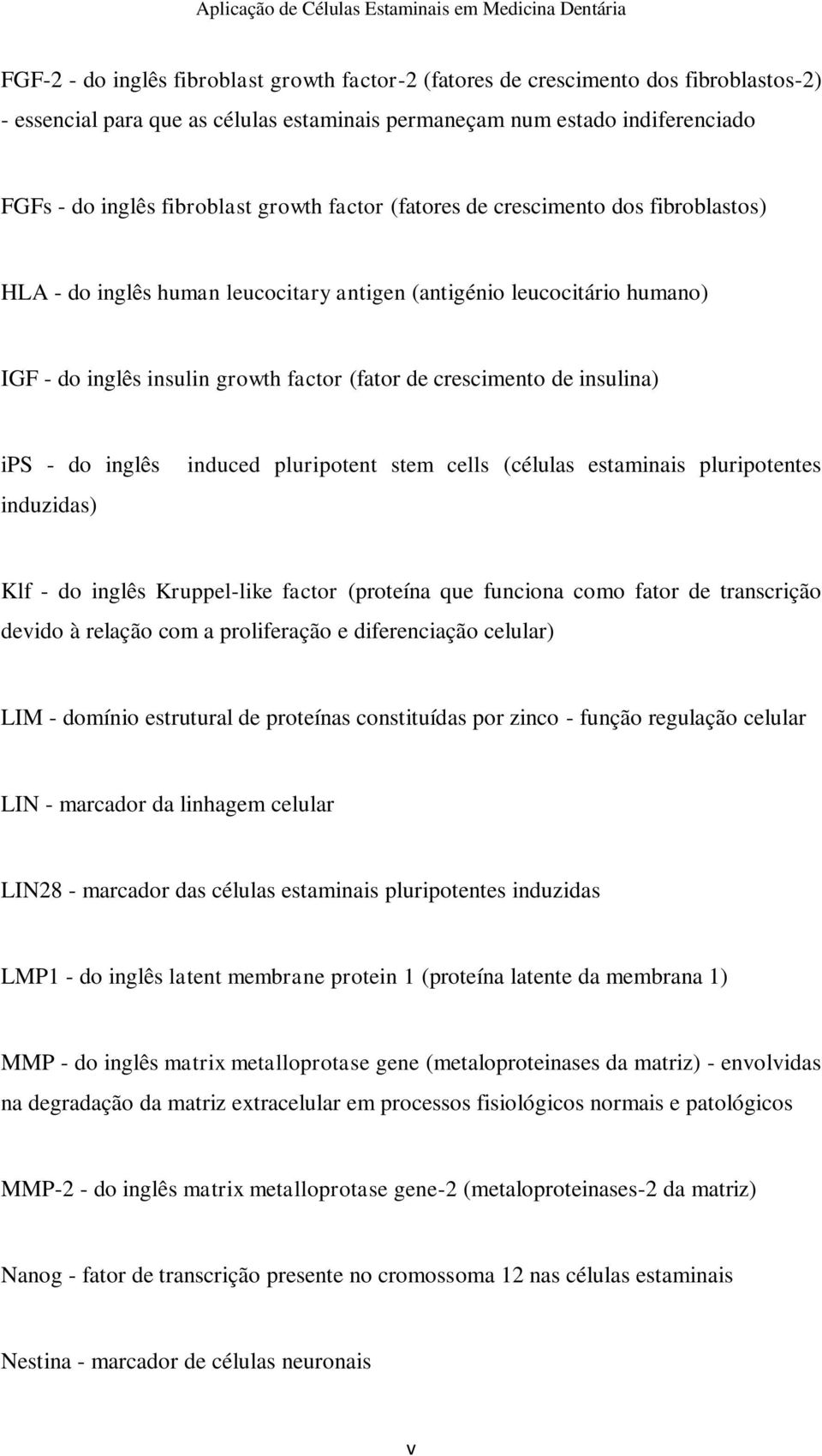 insulina) ips - do inglês induzidas) induced pluripotent stem cells (células estaminais pluripotentes Klf - do inglês Kruppel-like factor (proteína que funciona como fator de transcrição devido à