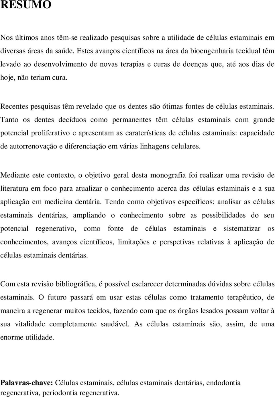 Recentes pesquisas têm revelado que os dentes são ótimas fontes de células estaminais.