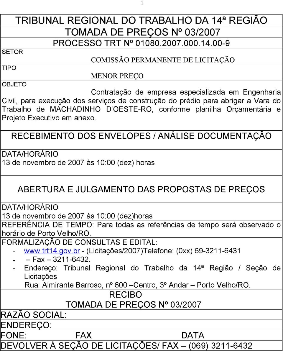 00-9 SETOR COMISSÃO PERMANENTE DE LICITAÇÃO TIPO MENOR PREÇO OBJETO Contratação de empresa especializada em Engenharia Civil, para execução dos serviços de construção do prédio para abrigar a Vara do