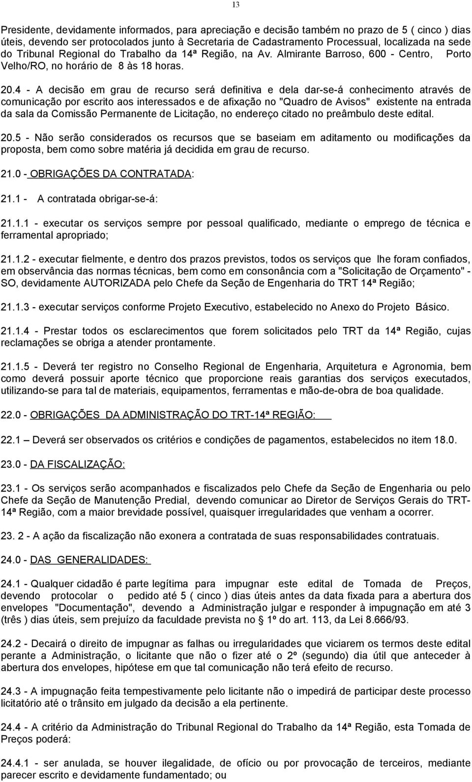 4 - A decisão em grau de recurso será definitiva e dela dar-se-á conhecimento através de comunicação por escrito aos interessados e de afixação no "Quadro de Avisos" existente na entrada da sala da