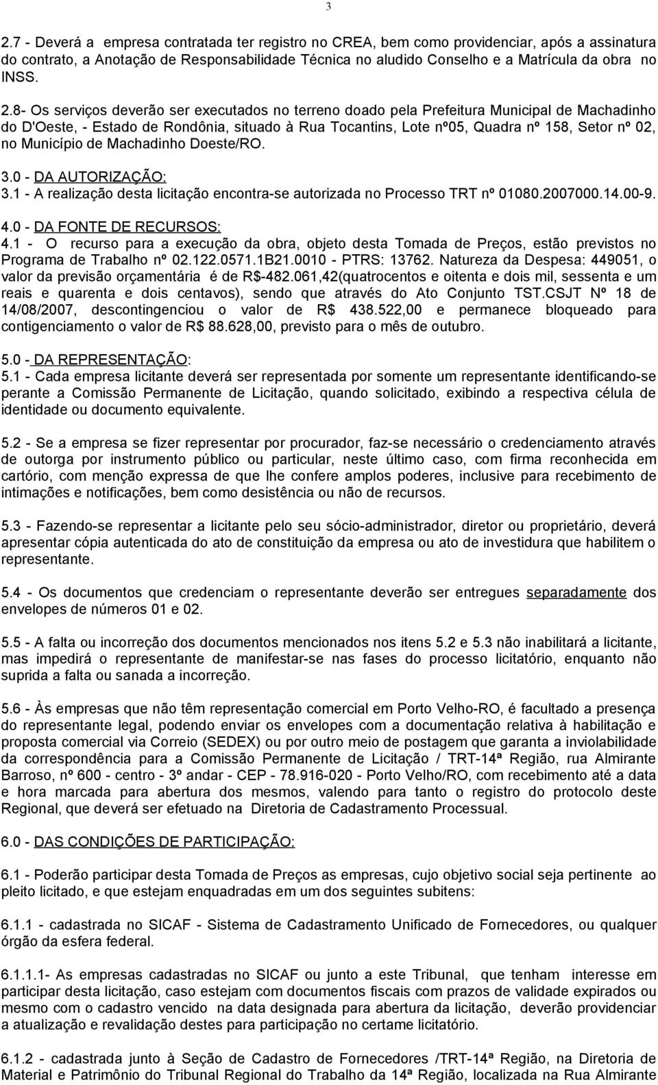 8- Os serviços deverão ser executados no terreno doado pela Prefeitura Municipal de Machadinho do D'Oeste, - Estado de Rondônia, situado à Rua Tocantins, Lote nº05, Quadra nº 158, Setor nº 02, no