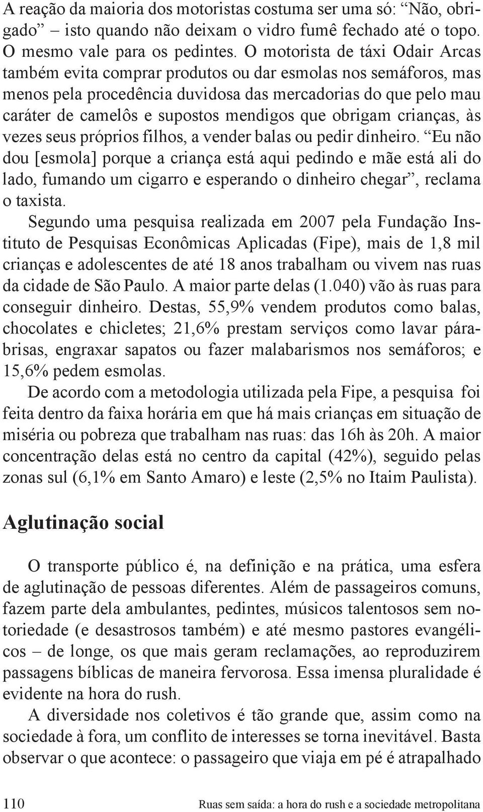 que obrigam crianças, às vezes seus próprios filhos, a vender balas ou pedir dinheiro.