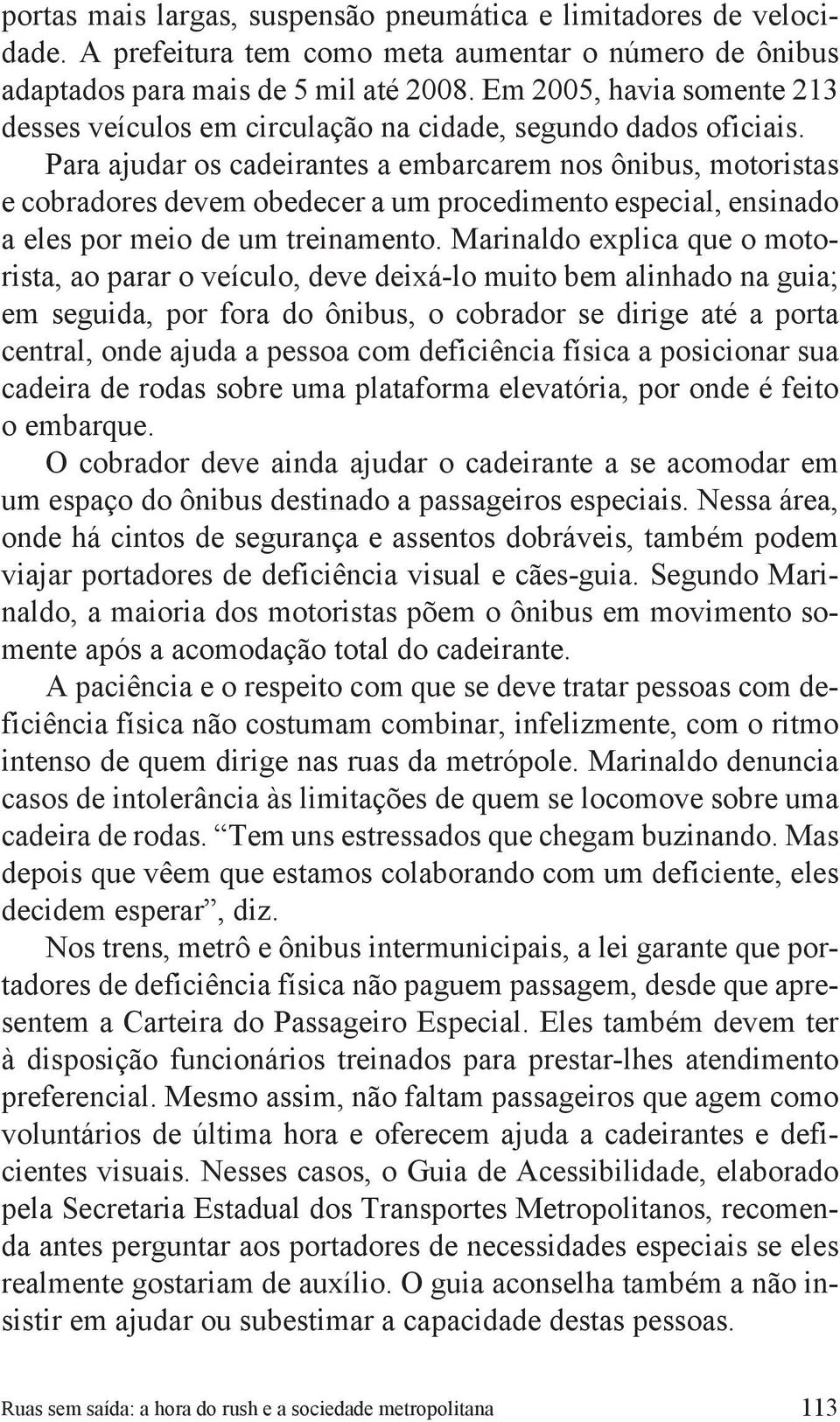 Para ajudar os cadeirantes a embarcarem nos ônibus, motoristas e cobradores devem obedecer a um procedimento especial, ensinado a eles por meio de um treinamento.