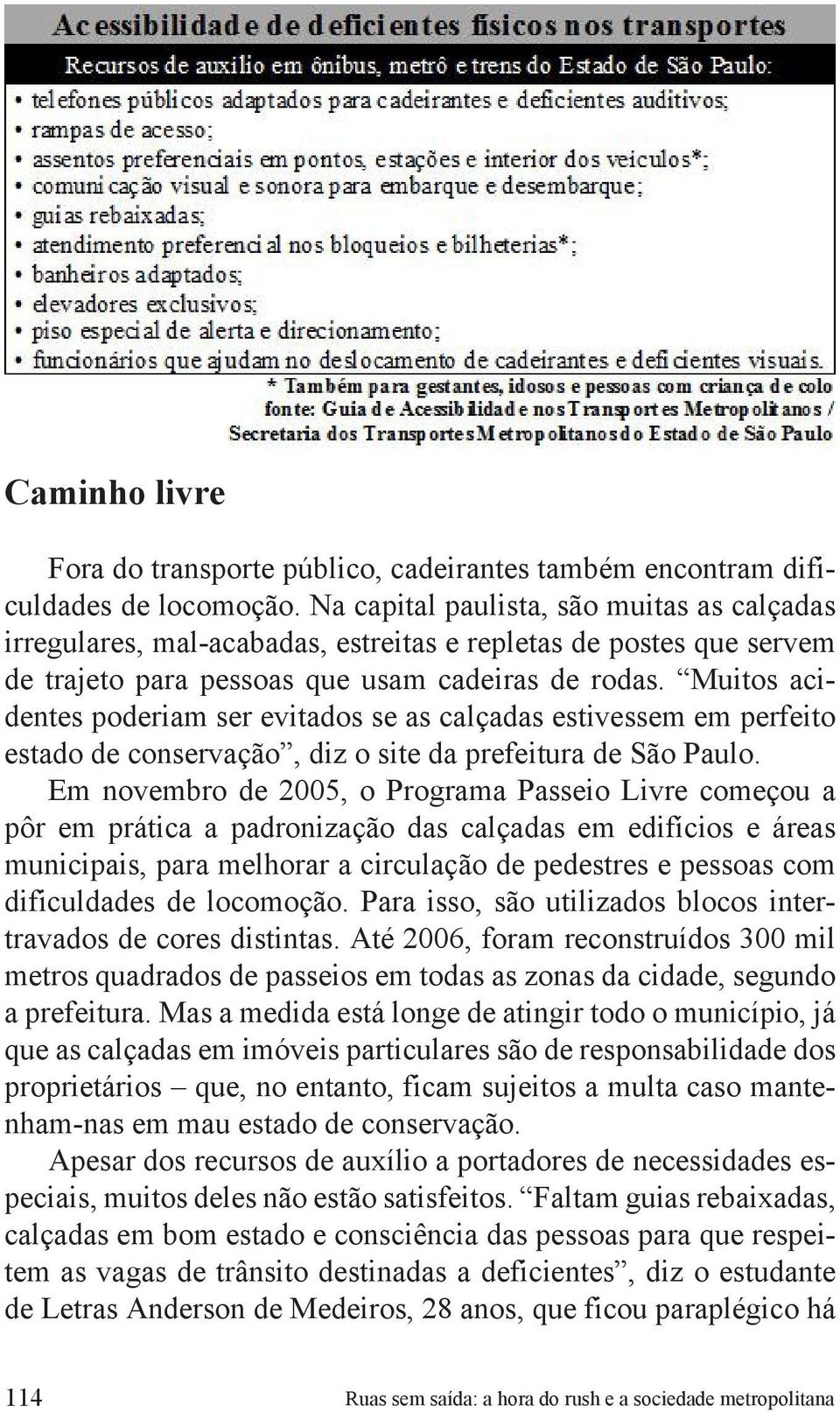 Muitos acidentes poderiam ser evitados se as calçadas estivessem em perfeito estado de conservação, diz o site da prefeitura de São Paulo.