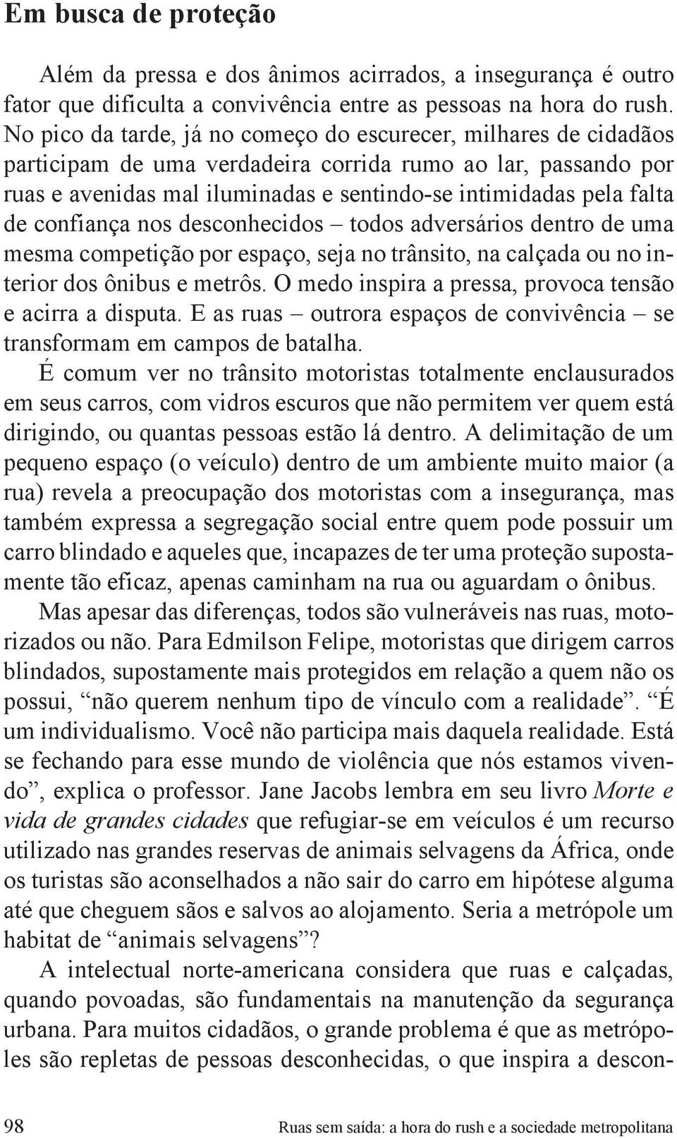 confiança nos desconhecidos todos adversários dentro de uma mesma competição por espaço, seja no trânsito, na calçada ou no interior dos ônibus e metrôs.