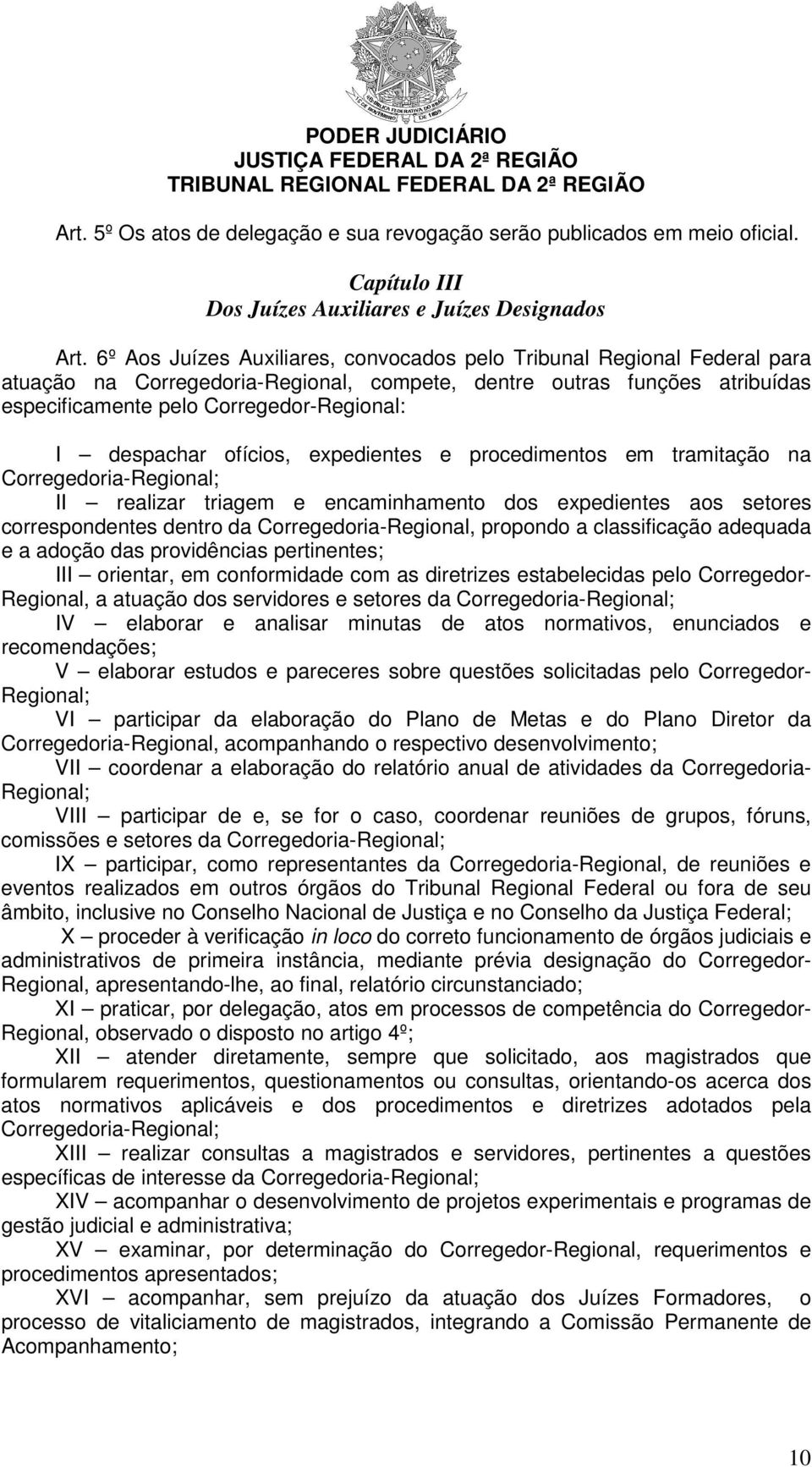 despachar ofícios, expedientes e procedimentos em tramitação na Corregedoria-Regional; II realizar triagem e encaminhamento dos expedientes aos setores correspondentes dentro da