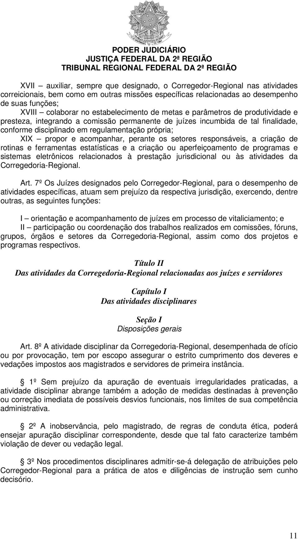 e acompanhar, perante os setores responsáveis, a criação de rotinas e ferramentas estatísticas e a criação ou aperfeiçoamento de programas e sistemas eletrônicos relacionados à prestação