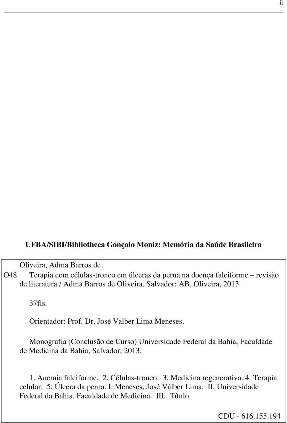 Monografia (Conclusão de Curso) Universidade Federal da Bahia, Faculdade de Medicina da Bahia, Salvador, 2013. 1. Anemia falciforme. 2. Células-tronco. 3.