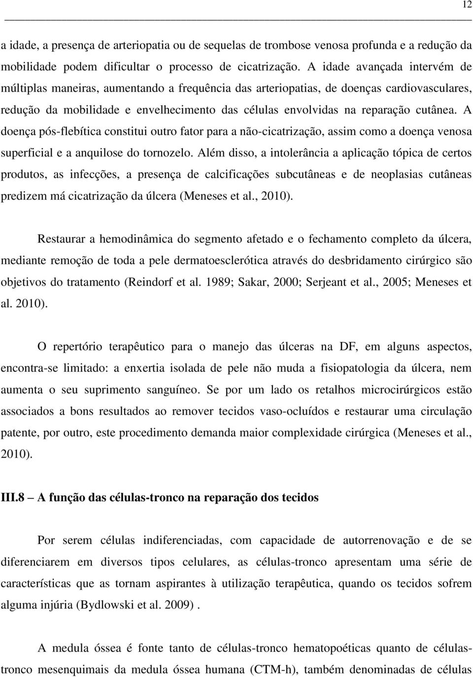 cutânea. A doença pós-flebítica constitui outro fator para a não-cicatrização, assim como a doença venosa superficial e a anquilose do tornozelo.