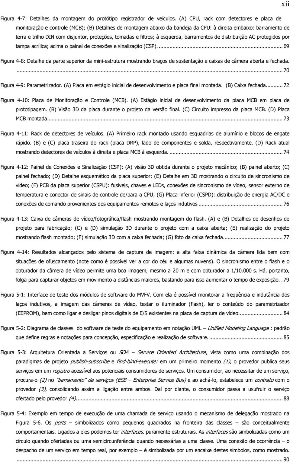 tomadas e filtros; à esquerda, barramentos de distribuição AC protegidos por tampa acrílica; acima o painel de conexões e sinalização (CSP).