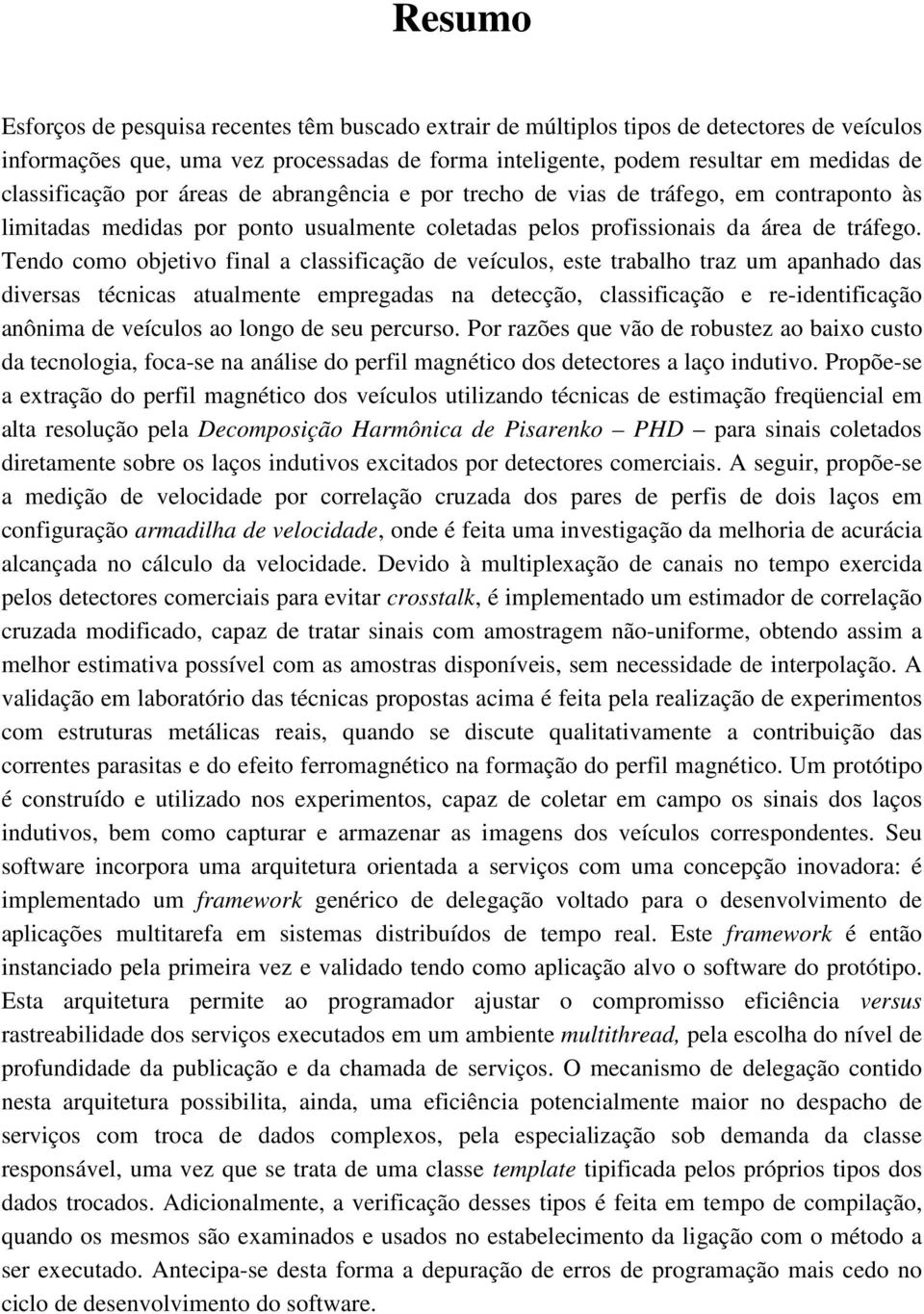 Tendo como objetivo final a classificação de veículos, este trabalho traz um apanhado das diversas técnicas atualmente empregadas na detecção, classificação e re-identificação anônima de veículos ao