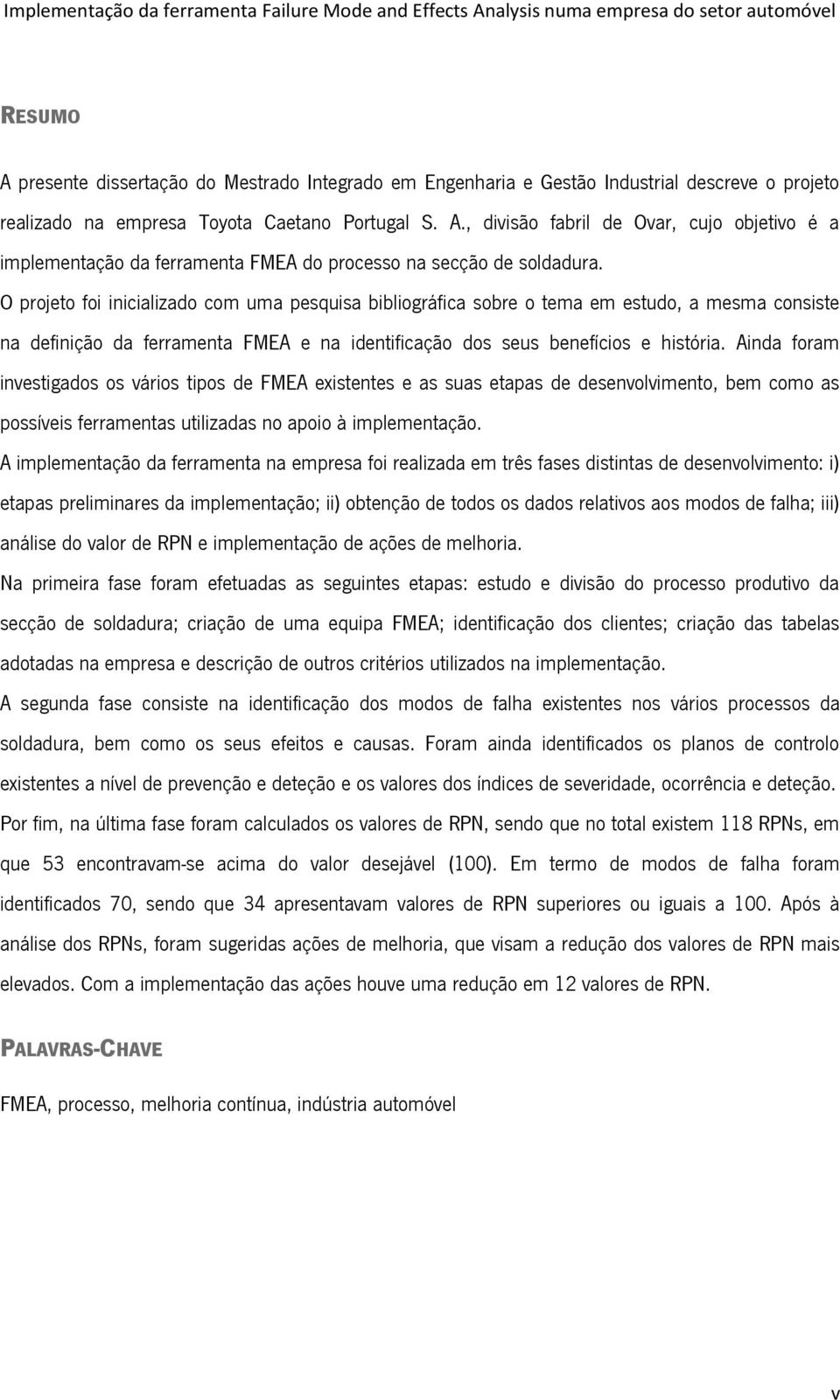 Ainda foram investigados os vários tipos de FMEA existentes e as suas etapas de desenvolvimento, bem como as possíveis ferramentas utilizadas no apoio à implementação.