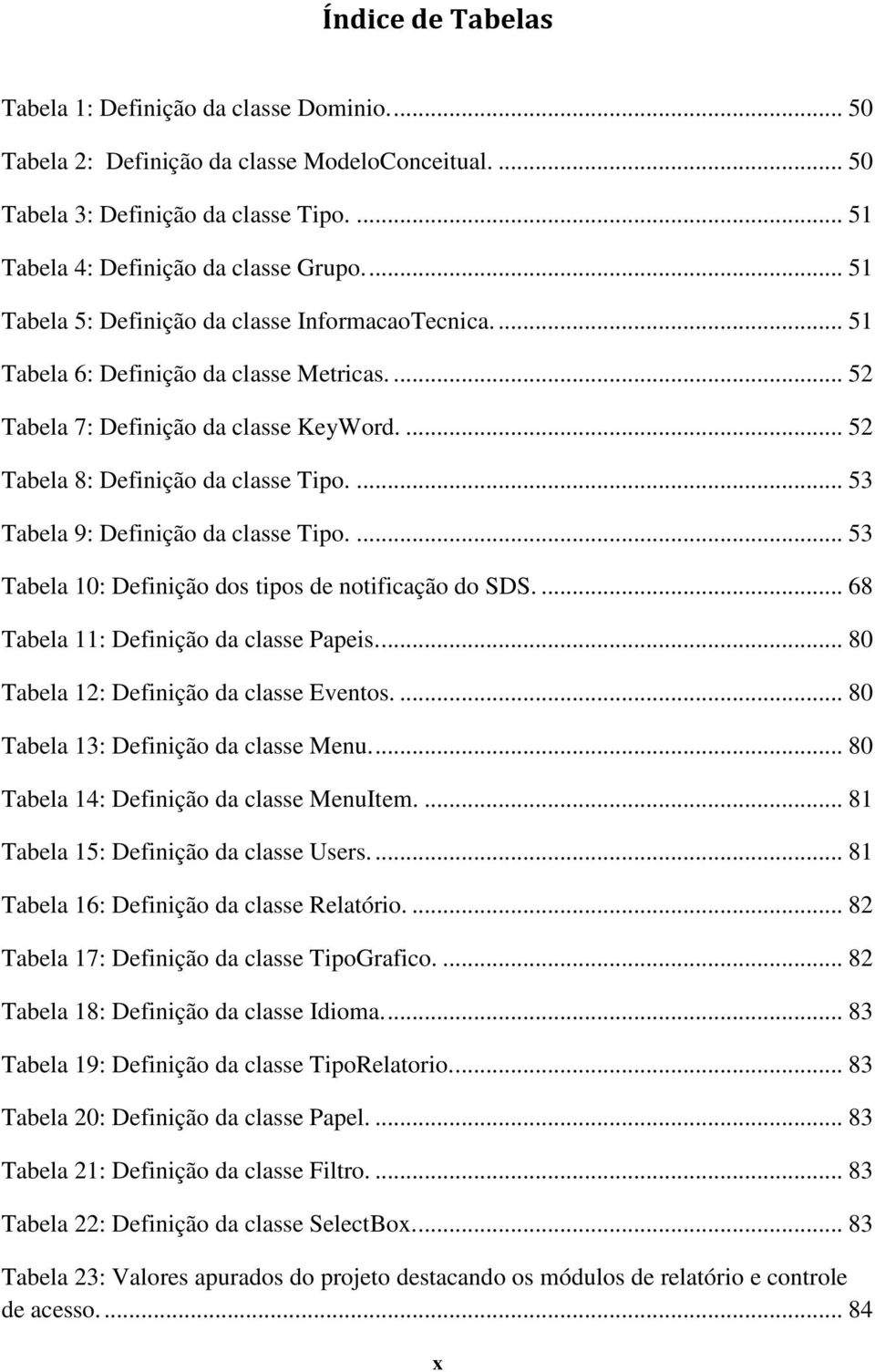 ... 53 Tabela 9: Definição da classe Tipo.... 53 Tabela 10: Definição dos tipos de notificação do SDS.... 68 Tabela 11: Definição da classe Papeis.... 80 Tabela 12: Definição da classe Eventos.