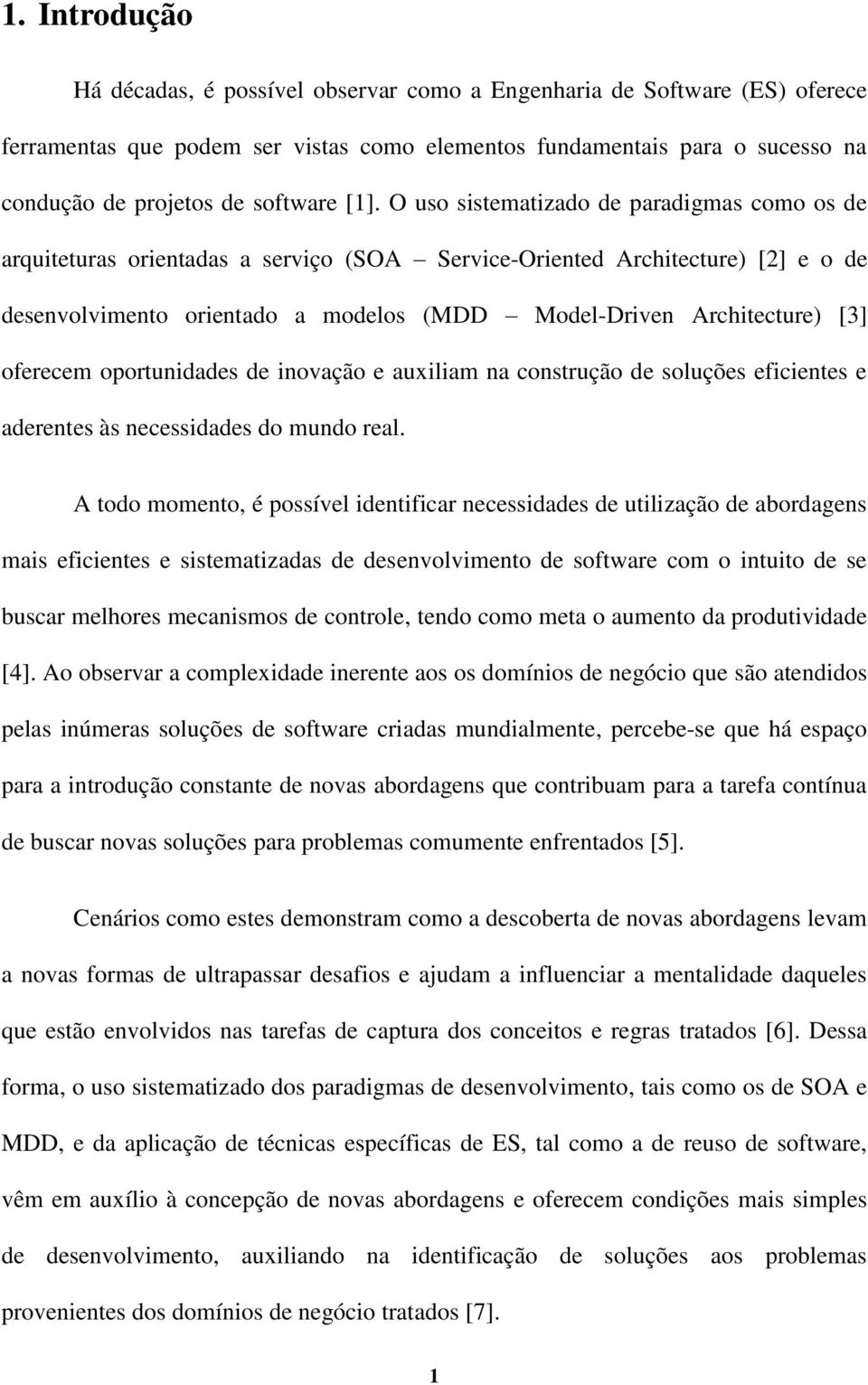 O uso sistematizado de paradigmas como os de arquiteturas orientadas a serviço (SOA Service-Oriented Architecture) [2] e o de desenvolvimento orientado a modelos (MDD Model-Driven Architecture) [3]