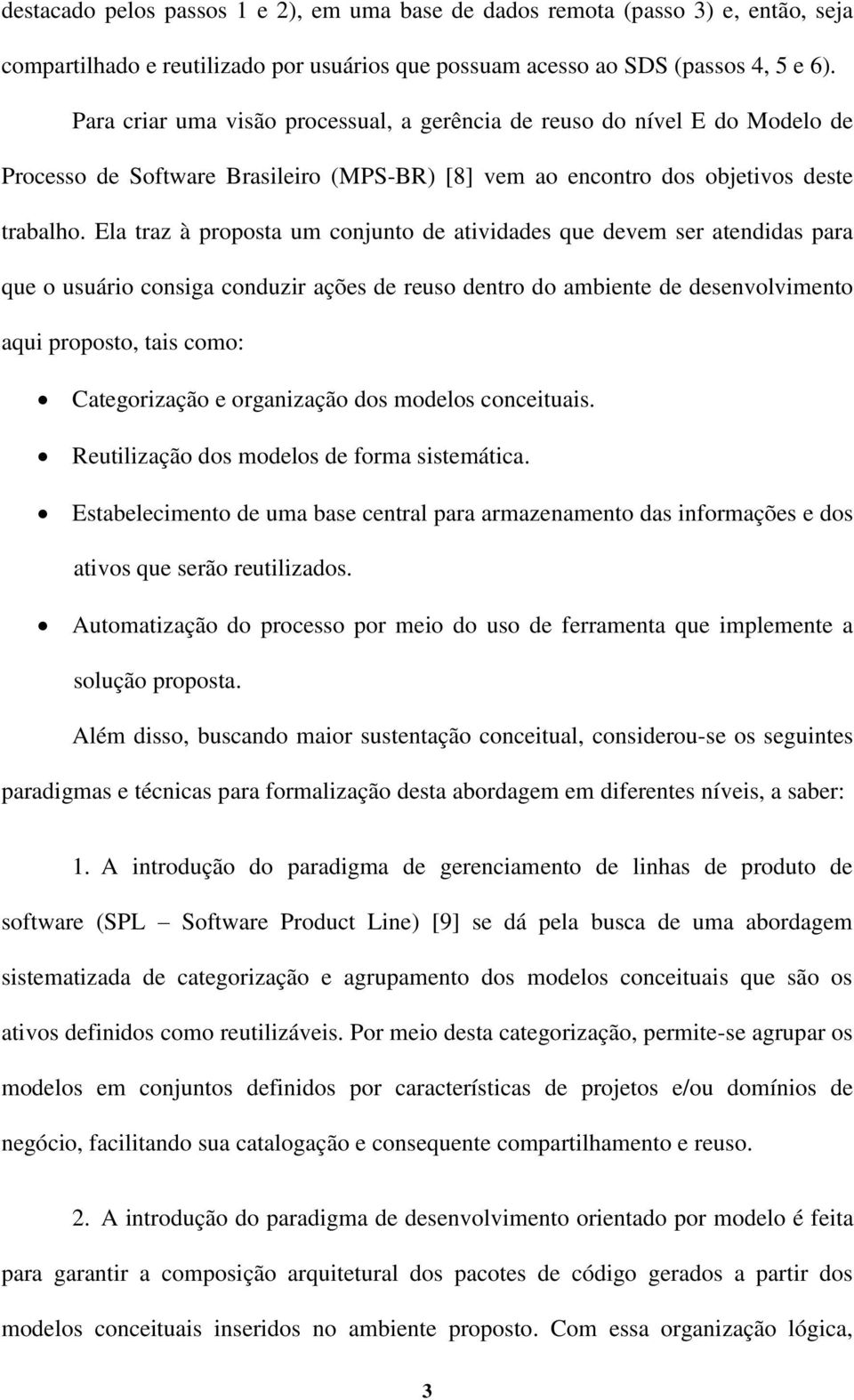 Ela traz à proposta um conjunto de atividades que devem ser atendidas para que o usuário consiga conduzir ações de reuso dentro do ambiente de desenvolvimento aqui proposto, tais como: Categorização