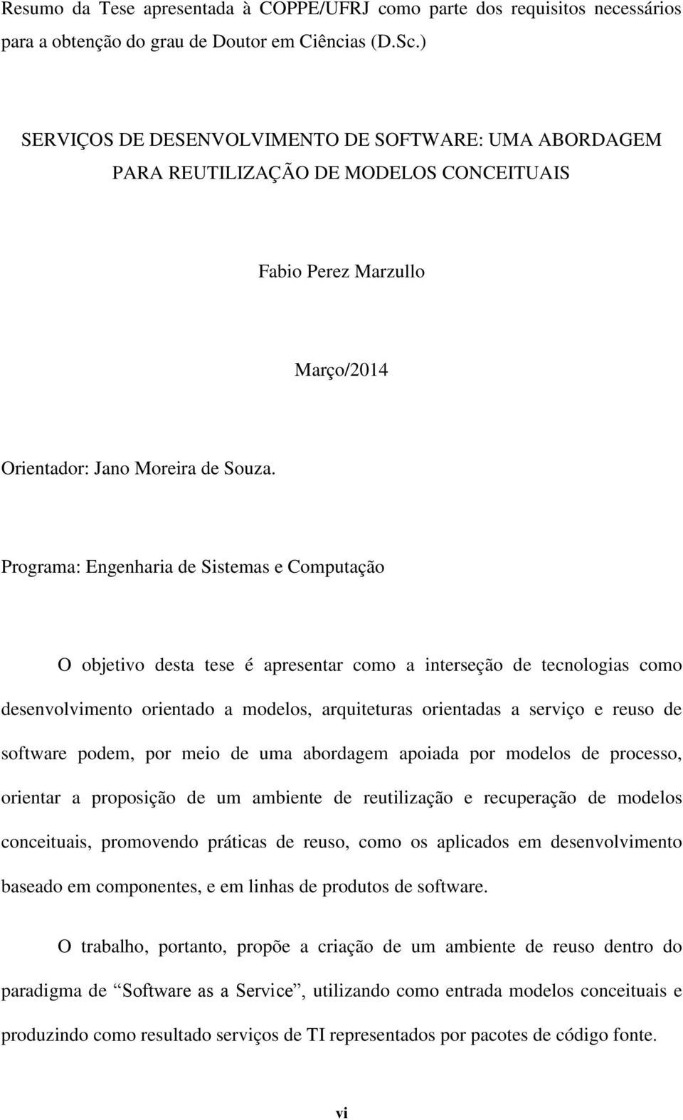 Programa: Engenharia de Sistemas e Computação O objetivo desta tese é apresentar como a interseção de tecnologias como desenvolvimento orientado a modelos, arquiteturas orientadas a serviço e reuso