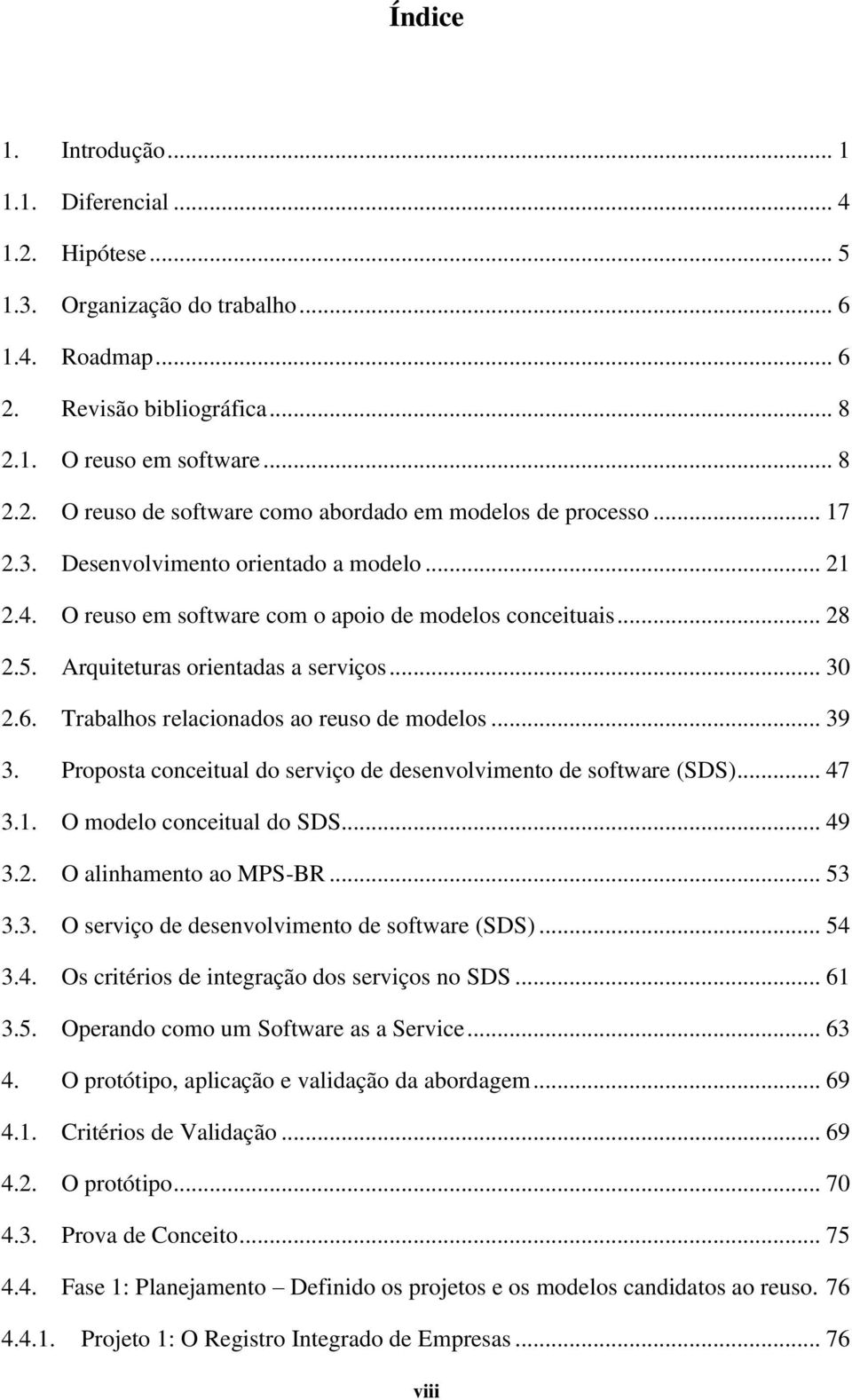 Trabalhos relacionados ao reuso de modelos... 39 3. Proposta conceitual do serviço de desenvolvimento de software (SDS)... 47 3.1. O modelo conceitual do SDS... 49 3.2. O alinhamento ao MPS-BR... 53 3.