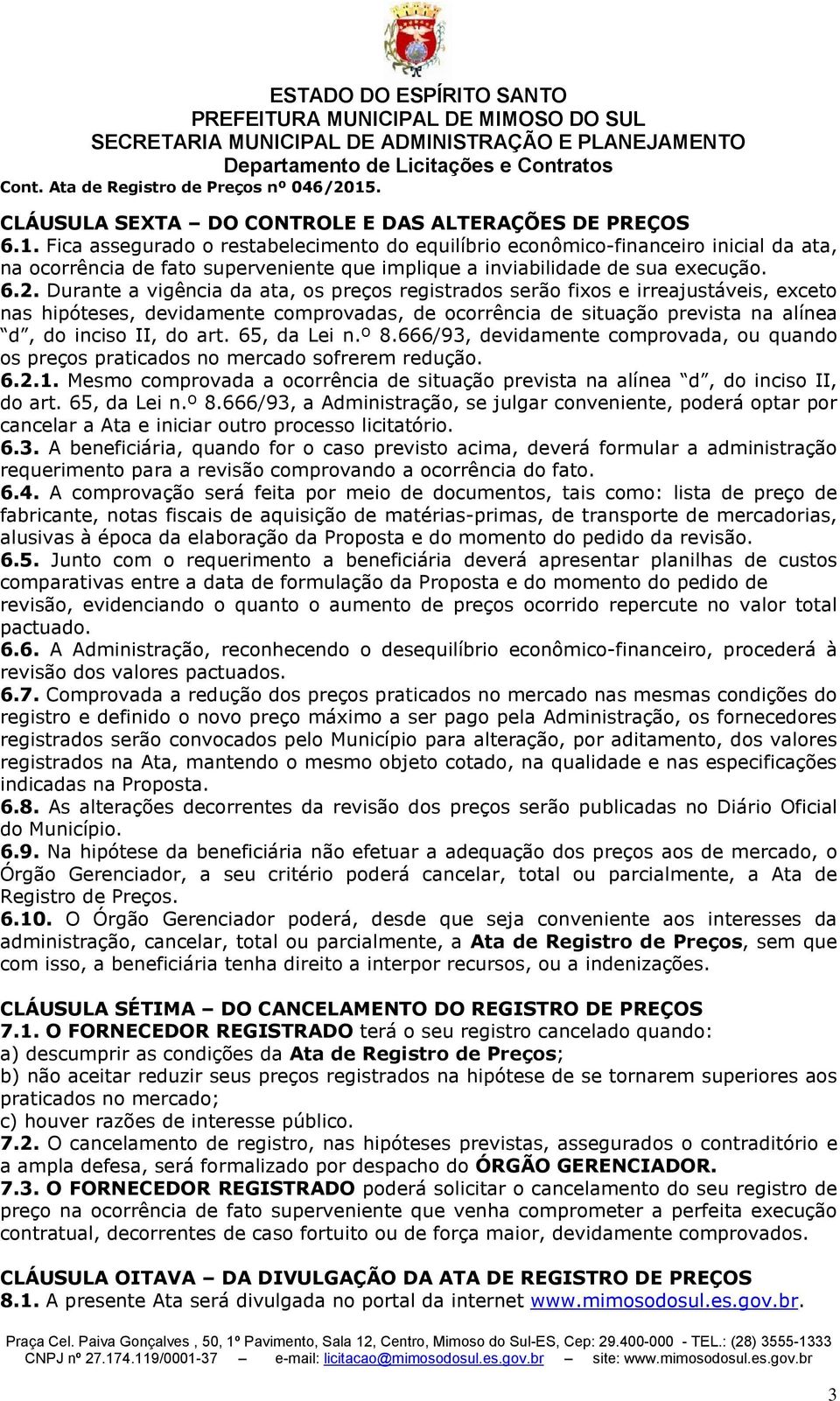 Fica assegurado o restabelecimento do equilíbrio econômico-financeiro inicial da ata, na ocorrência fato superveniente que implique a inviabilida sua execução. 6.2.