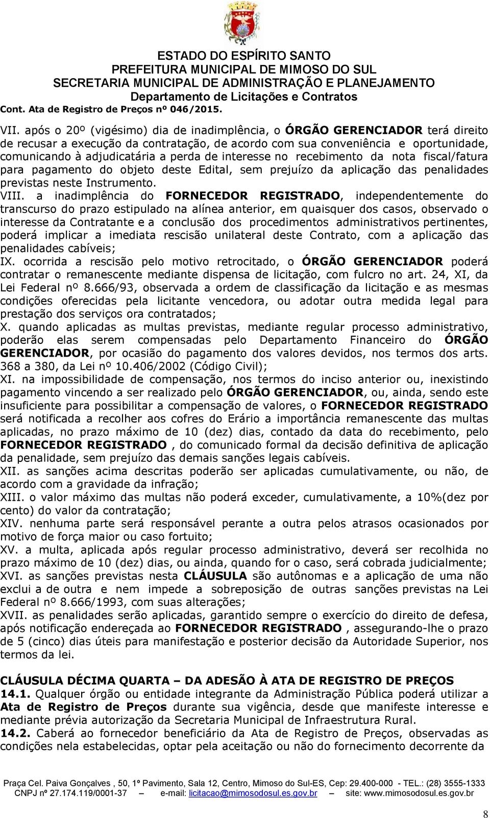 recebimento da nota fiscal/fatura para pagamento do objeto ste Edital, sem prejuízo da aplicação das penalidas previstas neste Instrumento. VIII.