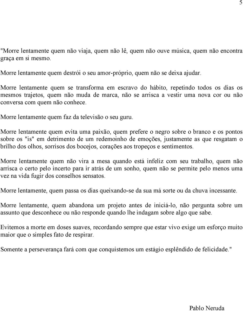 Morre lentamente quem faz da televisão o seu guru.