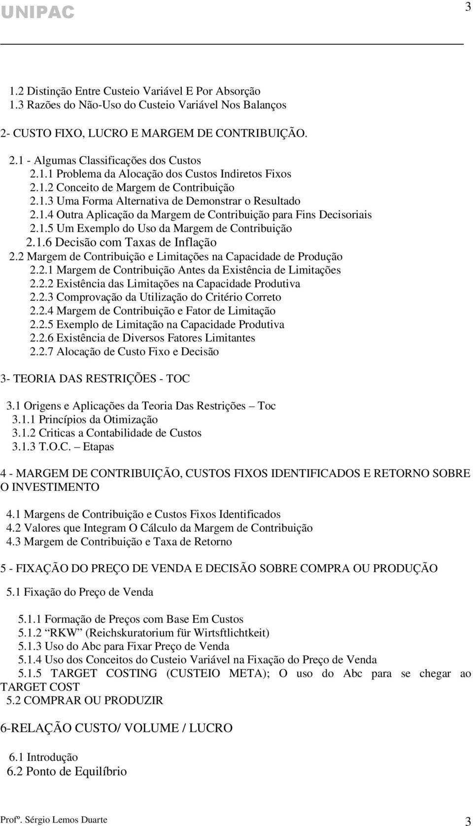 1.6 Decisão com Taxas de Inflação 2.2 Margem de Contribuição e Limitações na Capacidade de Produção 2.2.1 Margem de Contribuição Antes da Existência de Limitações 2.2.2 Existência das Limitações na Capacidade Produtiva 2.