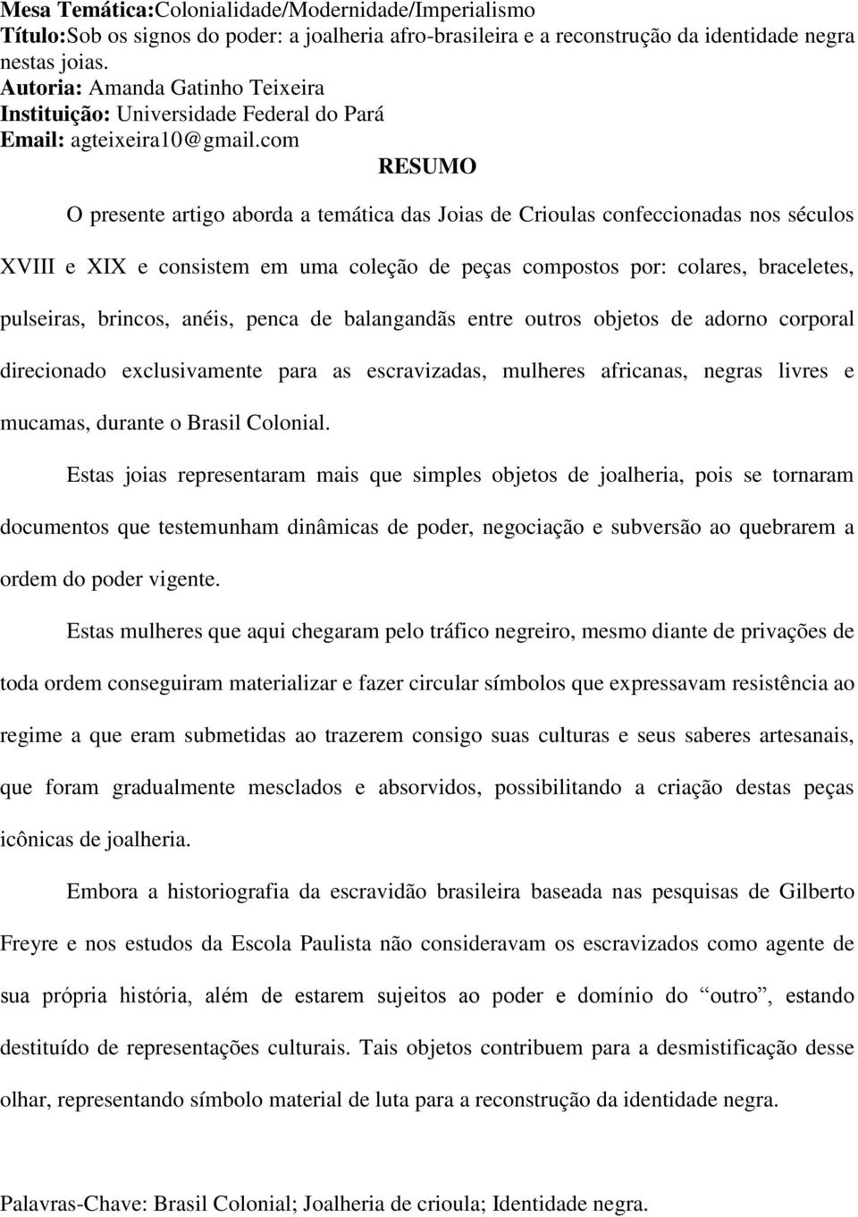 com RESUMO O presente artigo aborda a temática das Joias de Crioulas confeccionadas nos séculos XVIII e XIX e consistem em uma coleção de peças compostos por: colares, braceletes, pulseiras, brincos,