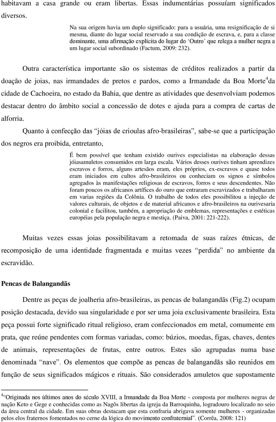 explícita do lugar do Outro que relega a mulher negra a um lugar social subordinado (Factum, 2009: 232).