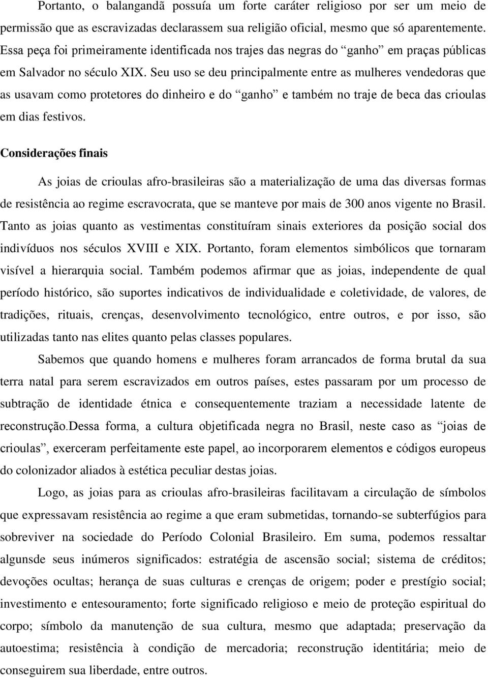 Seu uso se deu principalmente entre as mulheres vendedoras que as usavam como protetores do dinheiro e do ganho e também no traje de beca das crioulas em dias festivos.