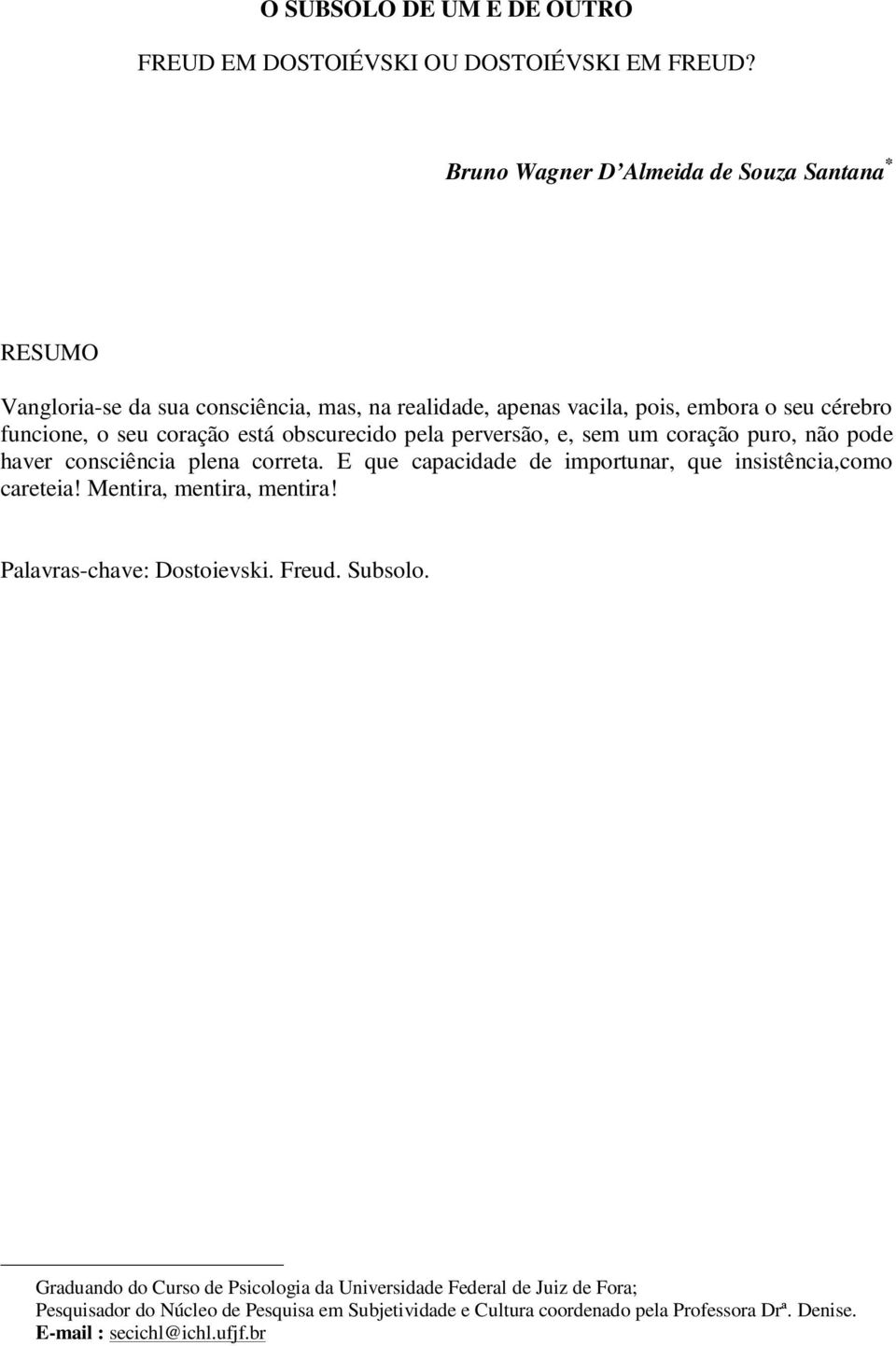 está obscurecido pela perversão, e, sem um coração puro, não pode haver consciência plena correta. E que capacidade de importunar, que insistência,como careteia!