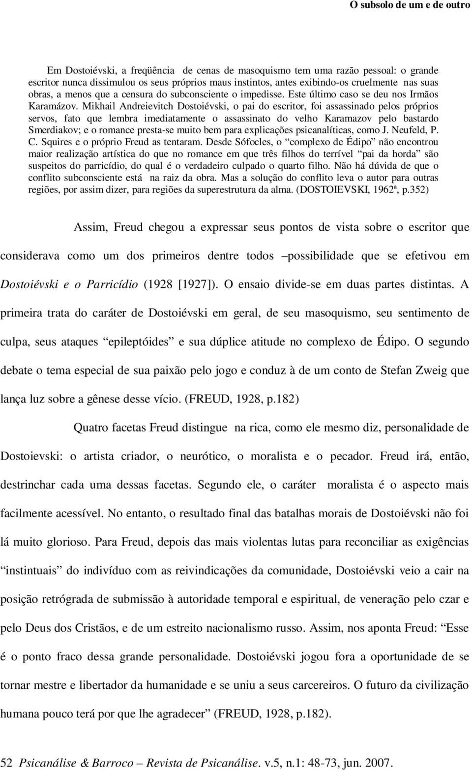 Mikhail Andreievitch Dostoiévski, o pai do escritor, foi assassinado pelos próprios servos, fato que lembra imediatamente o assassinato do velho Karamazov pelo bastardo Smerdiakov; e o romance