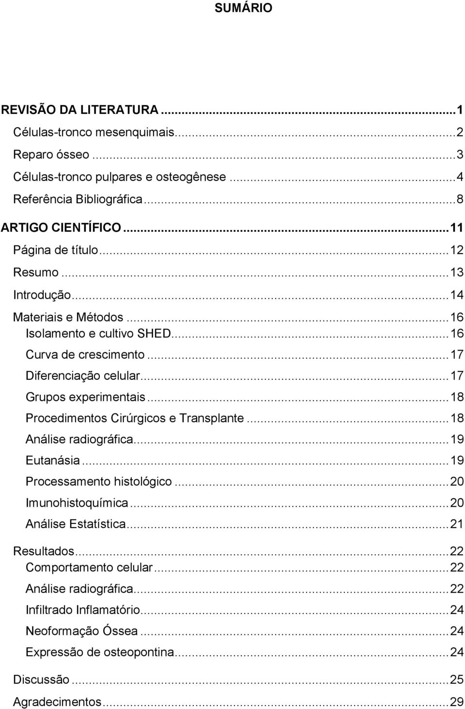 .. 17 Grupos experimentais... 18 Procedimentos Cirúrgicos e Transplante... 18 Análise radiográfica... 19 Eutanásia... 19 Processamento histológico... 20 Imunohistoquímica.