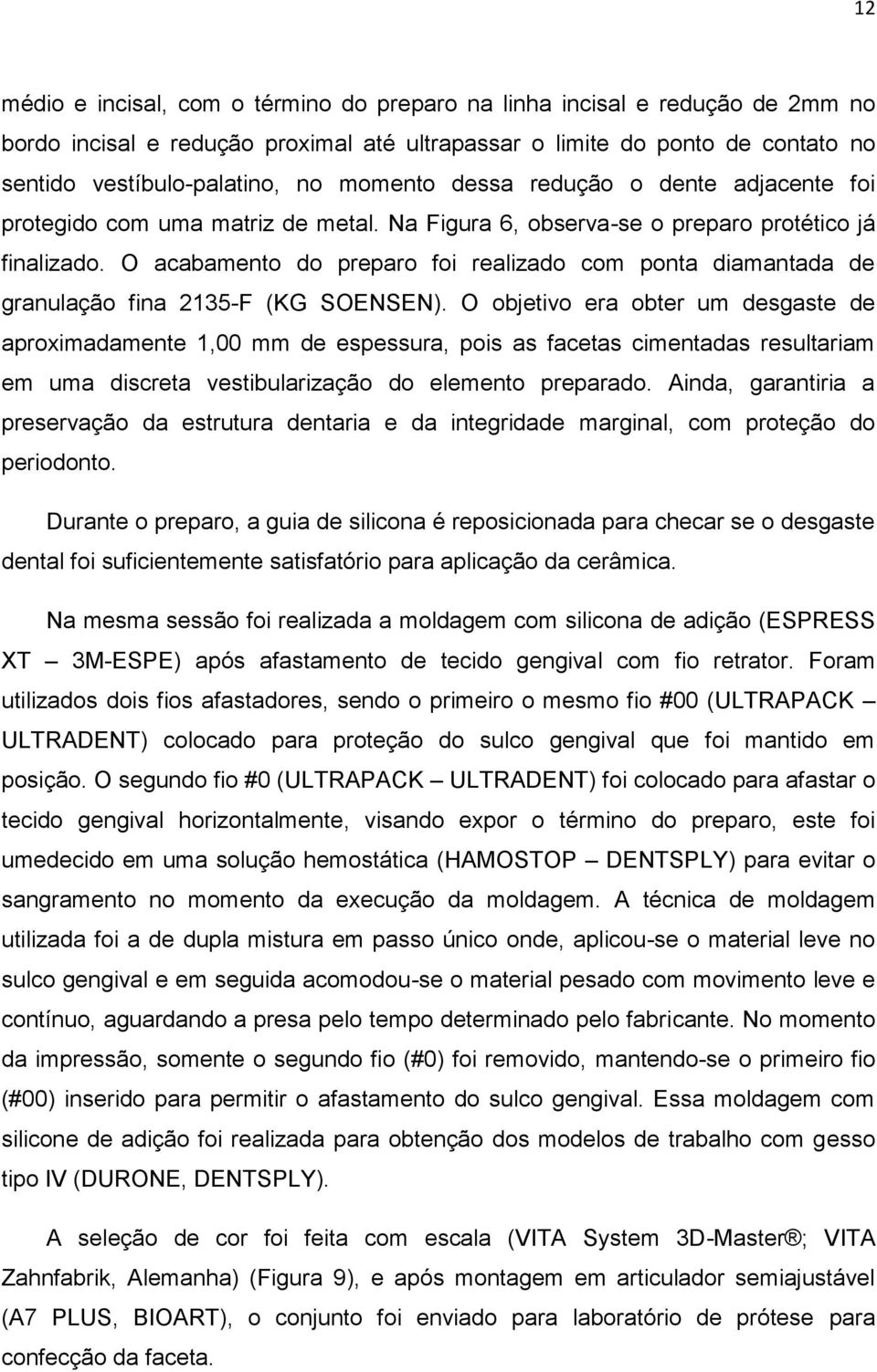 O acabamento do preparo foi realizado com ponta diamantada de granulação fina 2135-F (KG SOENSEN).