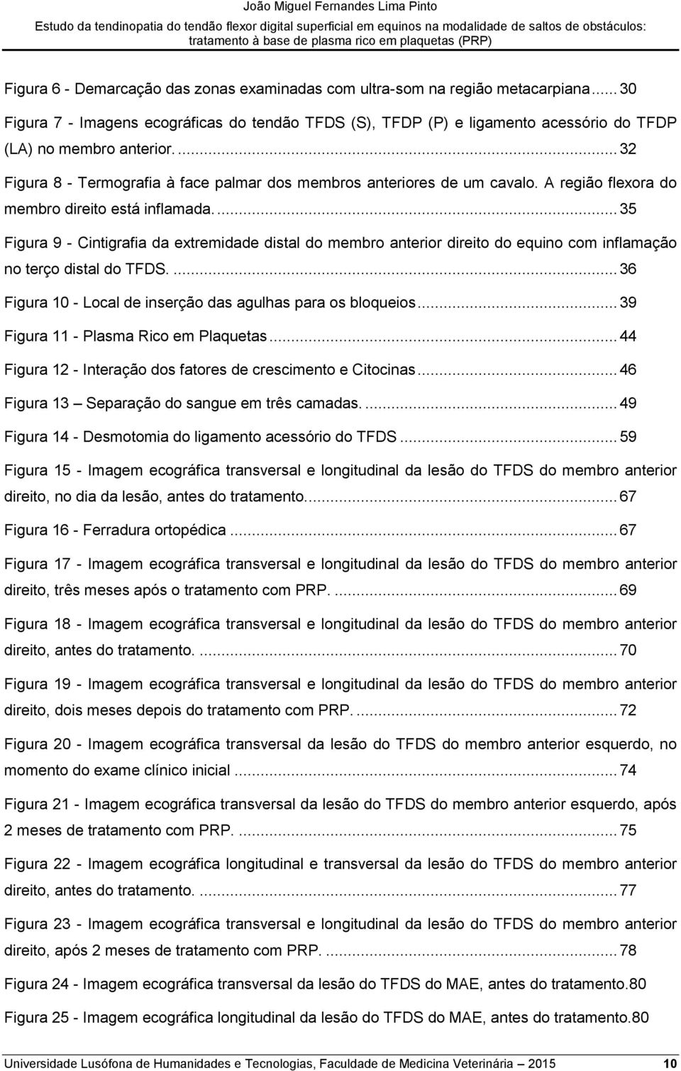 ... 35 Figura 9 - Cintigrafia da extremidade distal do membro anterior direito do equino com inflamação no terço distal do TFDS.... 36 Figura 10 - Local de inserção das agulhas para os bloqueios.